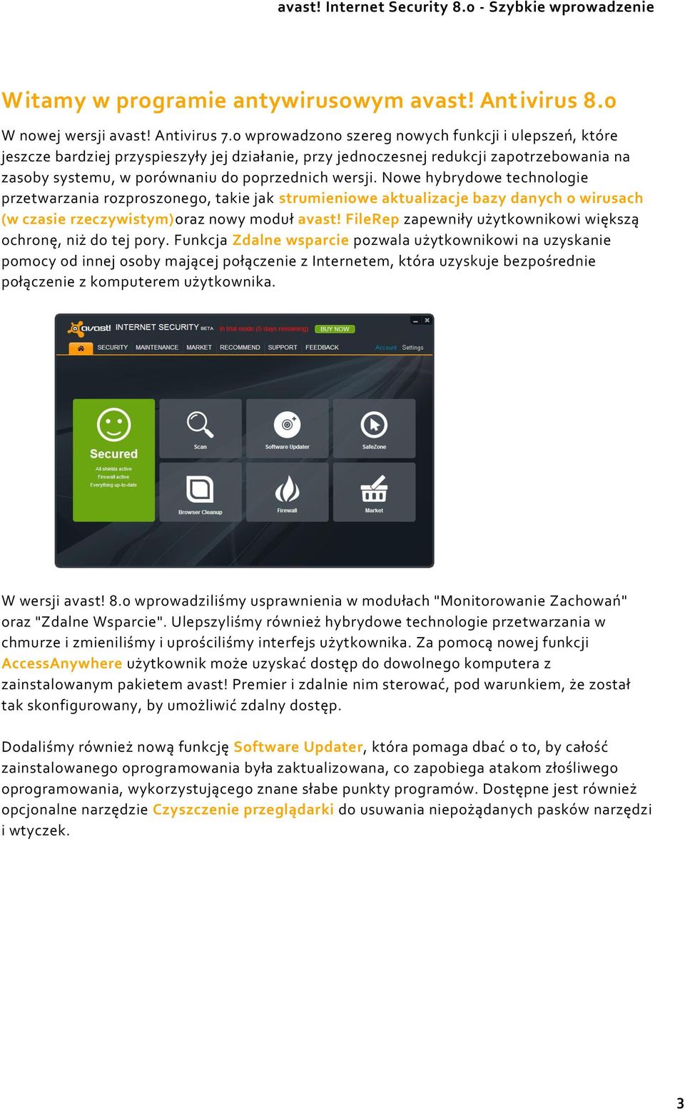 Nowe hybrydowe technologie przetwarzania rozproszonego, takie jak strumieniowe aktualizacje bazy danych o wirusach (w czasie rzeczywistym)oraz nowy moduł avast!