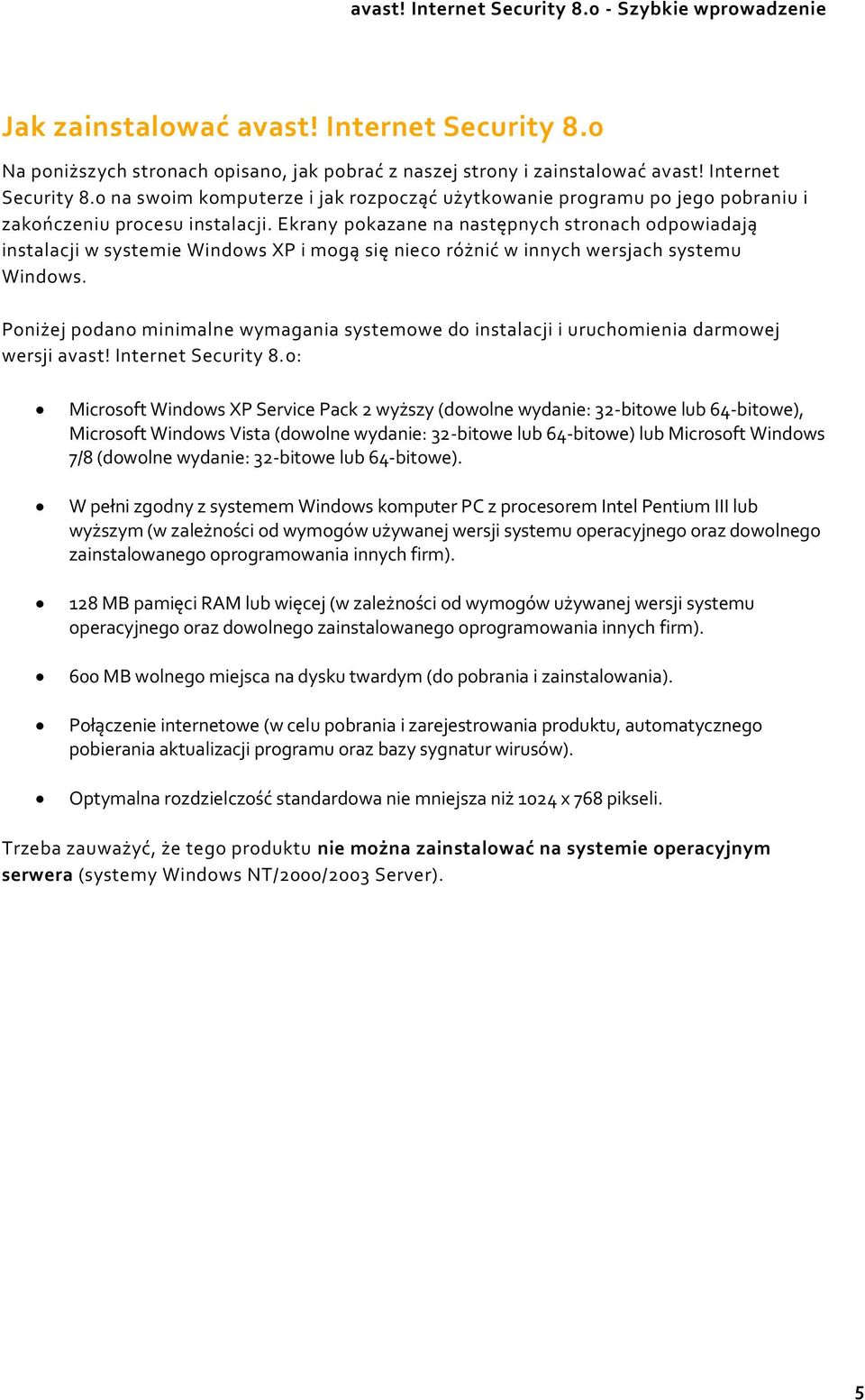 Poniżej podano minimalne wymagania systemowe do instalacji i uruchomienia darmowej wersji avast! Internet Security 8.