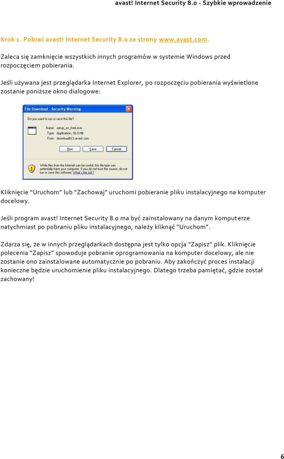 komputer docelowy. Jeśli program avast! Internet Security 8.0 ma być zainstalowany na danym komput erze natychmiast po pobraniu pliku instalacyjnego, należy kliknąć Uruchom.
