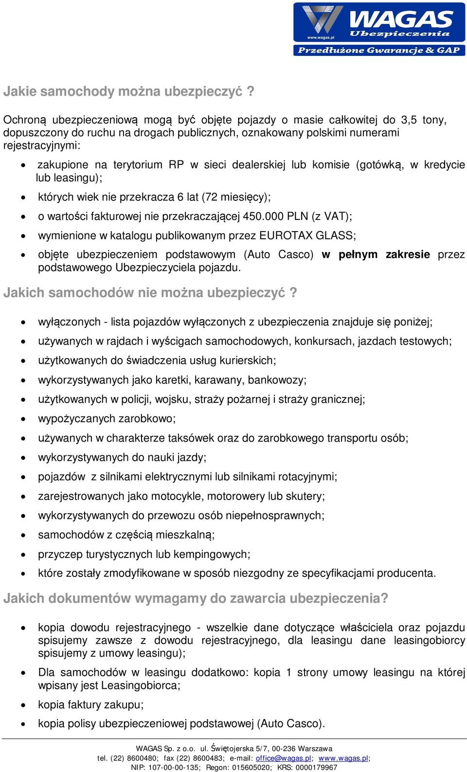 sieci dealerskiej lub komisie (gotówk, w kredycie lub leasingu); których wiek nie przekracza 6 lat (72 miesi cy); o warto ci fakturowej nie przekraczaj cej 450.
