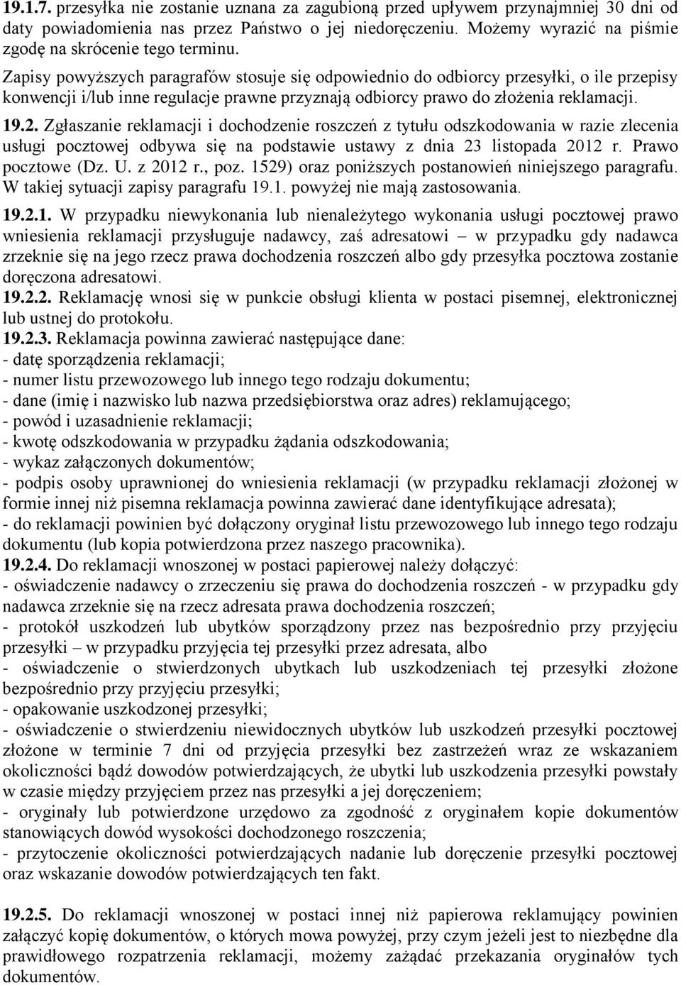 Zapisy powyższych paragrafów stosuje się odpowiednio do odbiorcy przesyłki, o ile przepisy konwencji i/lub inne regulacje prawne przyznają odbiorcy prawo do złożenia reklamacji. 19.2.