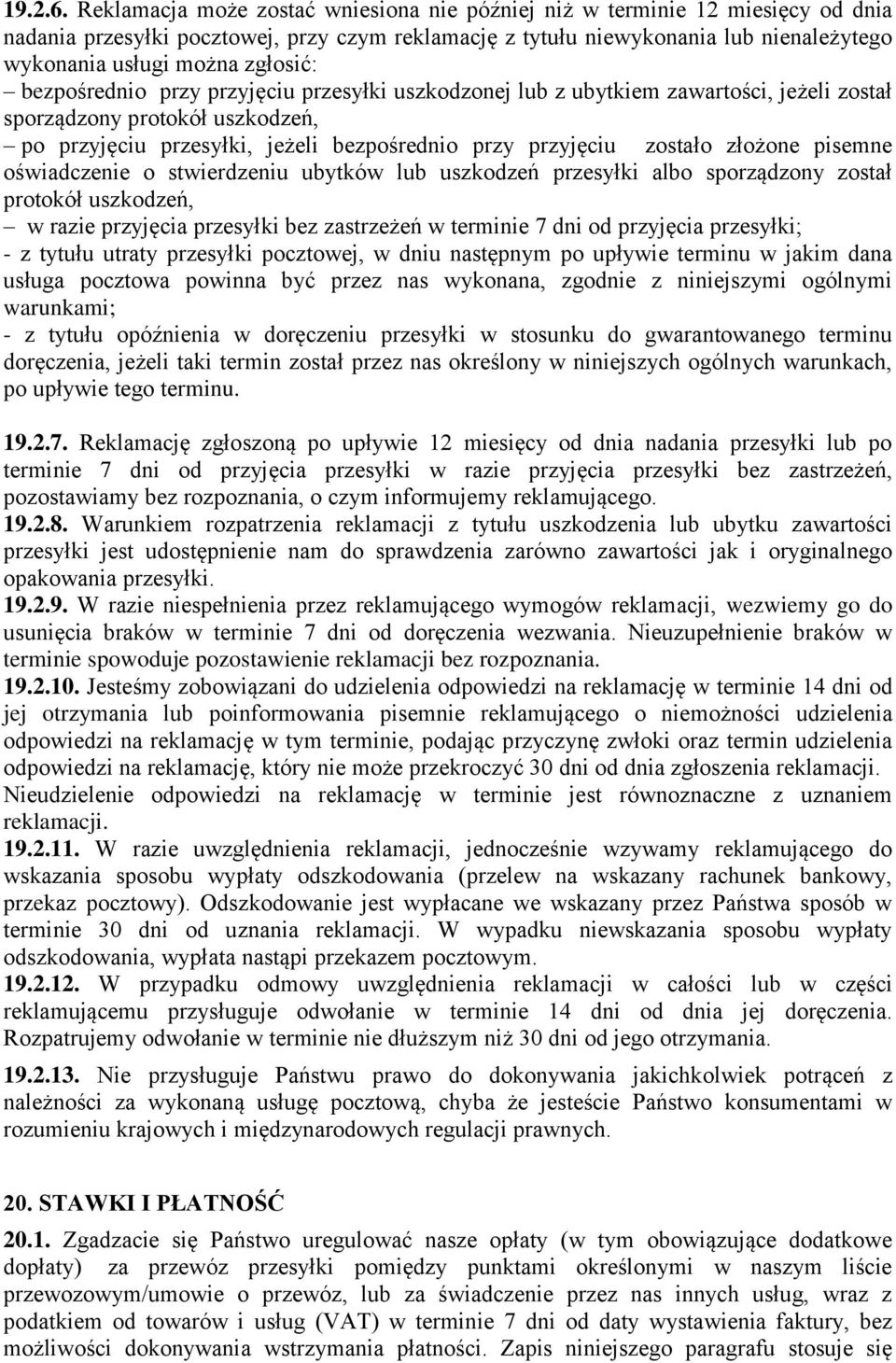 zgłosić: bezpośrednio przy przyjęciu przesyłki uszkodzonej lub z ubytkiem zawartości, jeżeli został sporządzony protokół uszkodzeń, po przyjęciu przesyłki, jeżeli bezpośrednio przy przyjęciu zostało