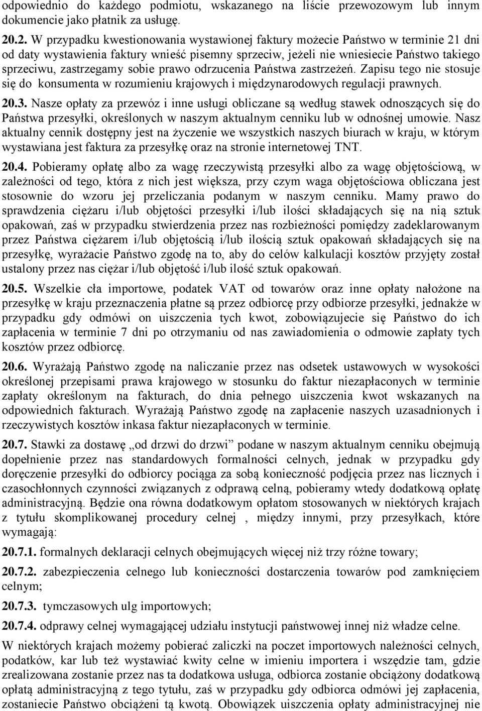 sobie prawo odrzucenia Państwa zastrzeżeń. Zapisu tego nie stosuje się do konsumenta w rozumieniu krajowych i międzynarodowych regulacji prawnych. 20.3.