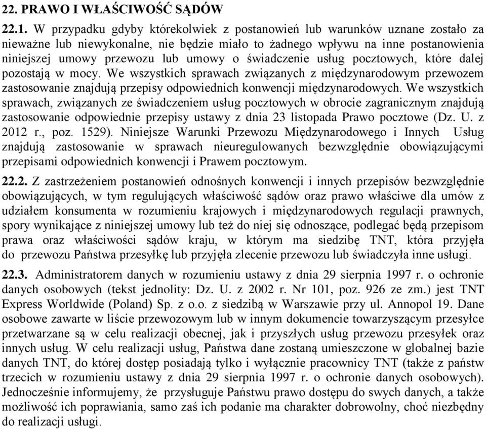 świadczenie usług pocztowych, które dalej pozostają w mocy. We wszystkich sprawach związanych z międzynarodowym przewozem zastosowanie znajdują przepisy odpowiednich konwencji międzynarodowych.