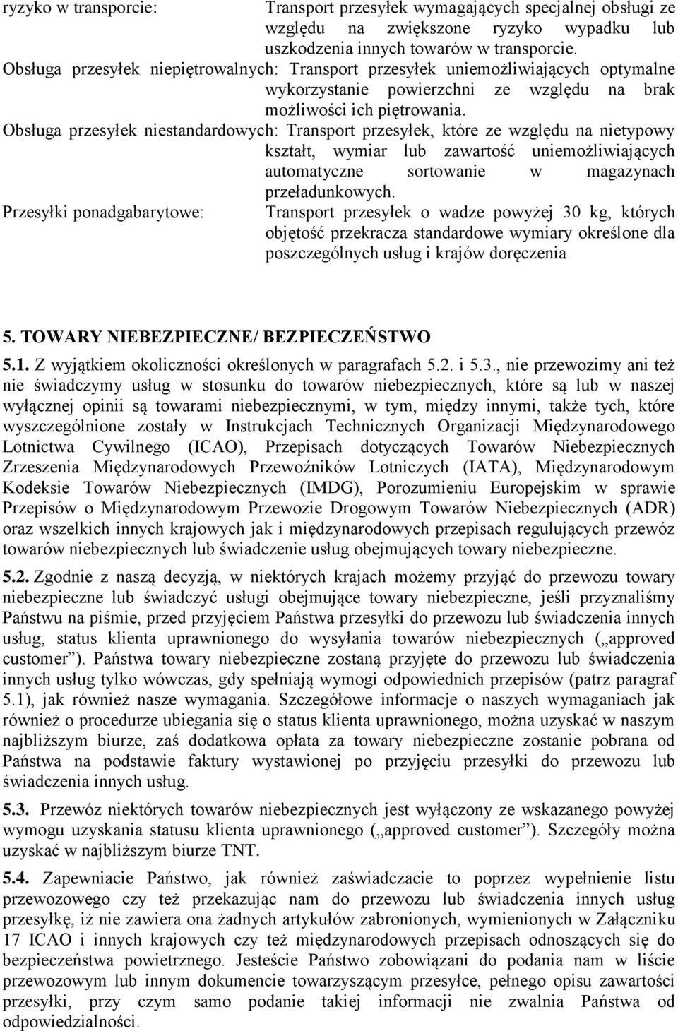 Obsługa przesyłek niestandardowych: Transport przesyłek, które ze względu na nietypowy kształt, wymiar lub zawartość uniemożliwiających automatyczne sortowanie w magazynach przeładunkowych.