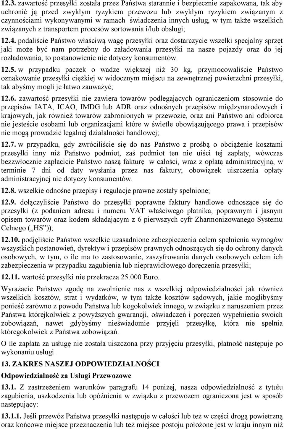podaliście Państwo właściwą wagę przesyłki oraz dostarczycie wszelki specjalny sprzęt jaki może być nam potrzebny do załadowania przesyłki na nasze pojazdy oraz do jej rozładowania; to postanowienie