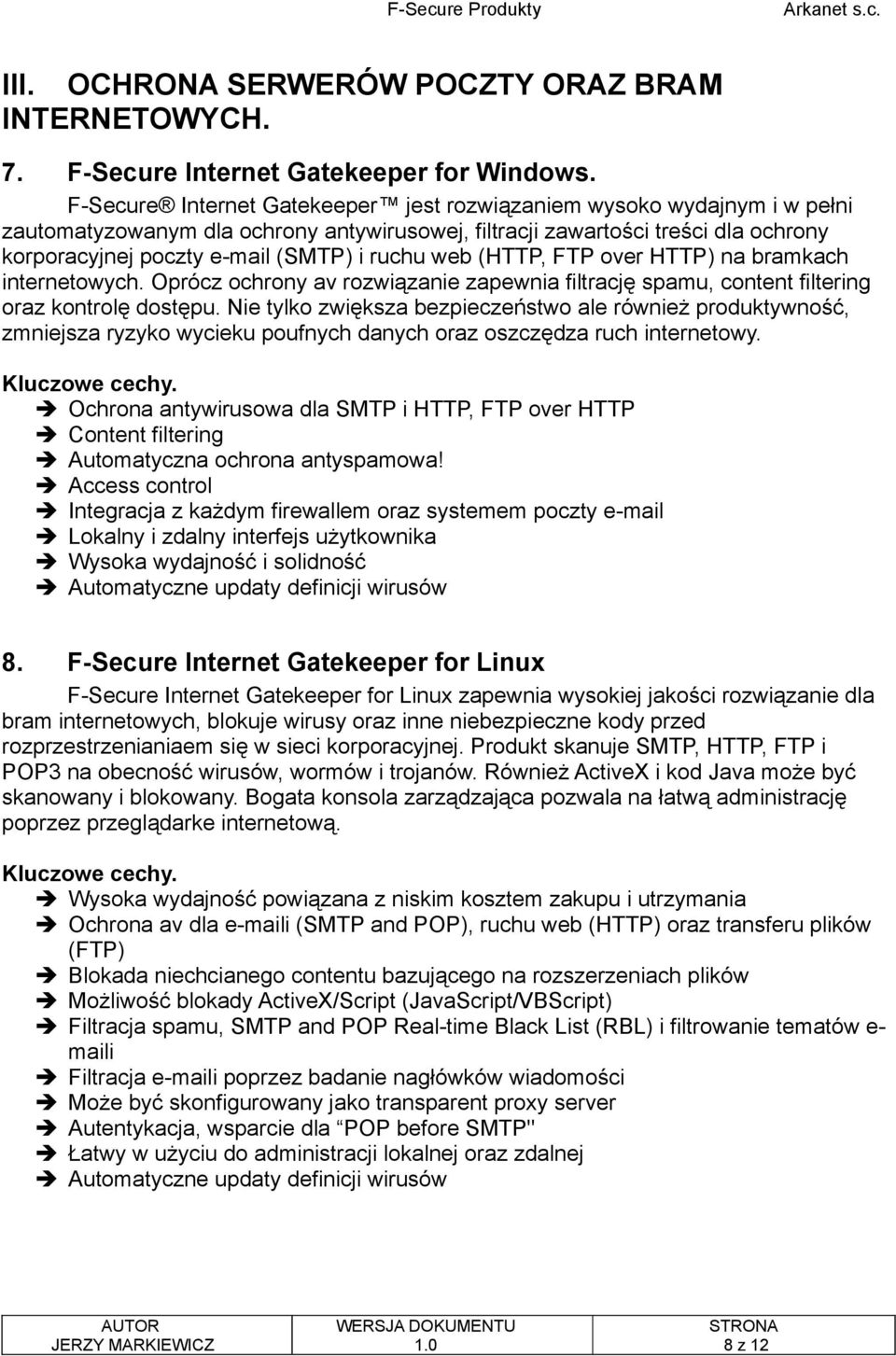 web (HTTP, FTP over HTTP) na bramkach internetowych. Oprócz ochrony av rozwiązanie zapewnia filtrację spamu, content filtering oraz kontrolę dostępu.