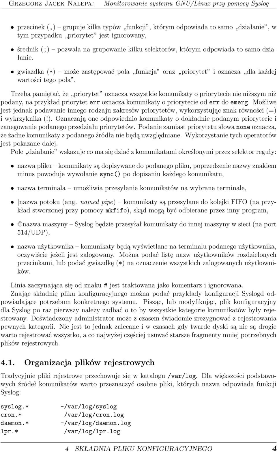 Trzeba pamiętać, że priorytet oznacza wszystkie komunikaty o priorytecie nie niższym niż podany, na przykład priorytet err oznacza komunikaty o priorytecie od err do emerg.