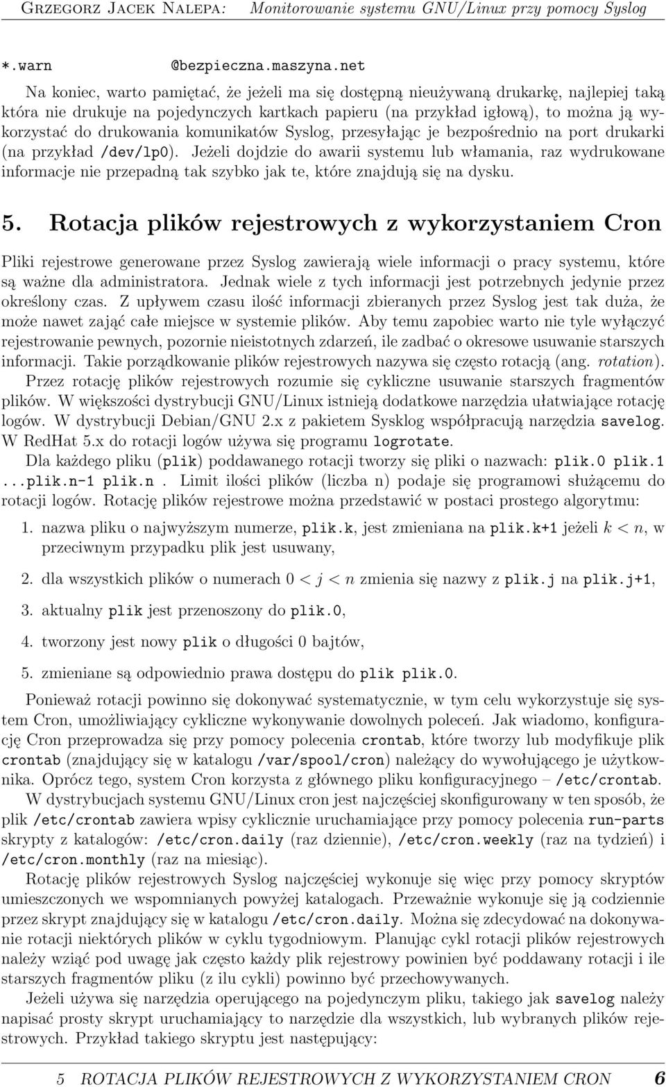 drukowania komunikatów Syslog, przesyłając je bezpośrednio na port drukarki (na przykład /dev/lp0).