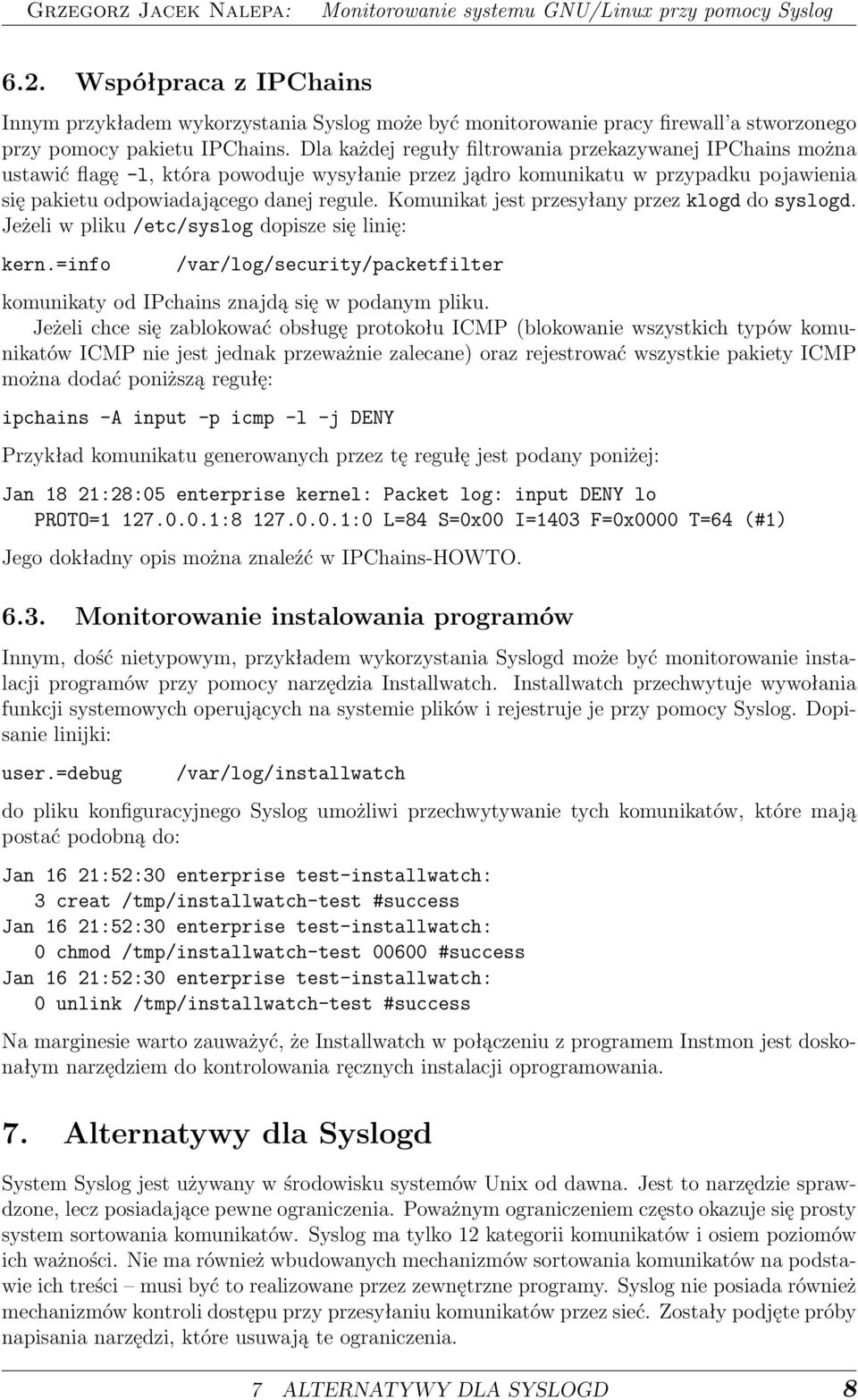 Komunikat jest przesyłany przez klogd do syslogd. Jeżeli w pliku /etc/syslog dopisze się linię: kern.=info /var/log/security/packetfilter komunikaty od IPchains znajdą się w podanym pliku.