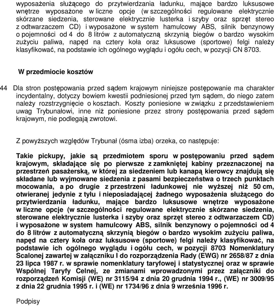 paliwa, napęd na cztery koła oraz luksusowe (sportowe) felgi należy klasyfikować, na podstawie ich ogólnego wyglądu i ogółu cech, w pozycji CN 8703.