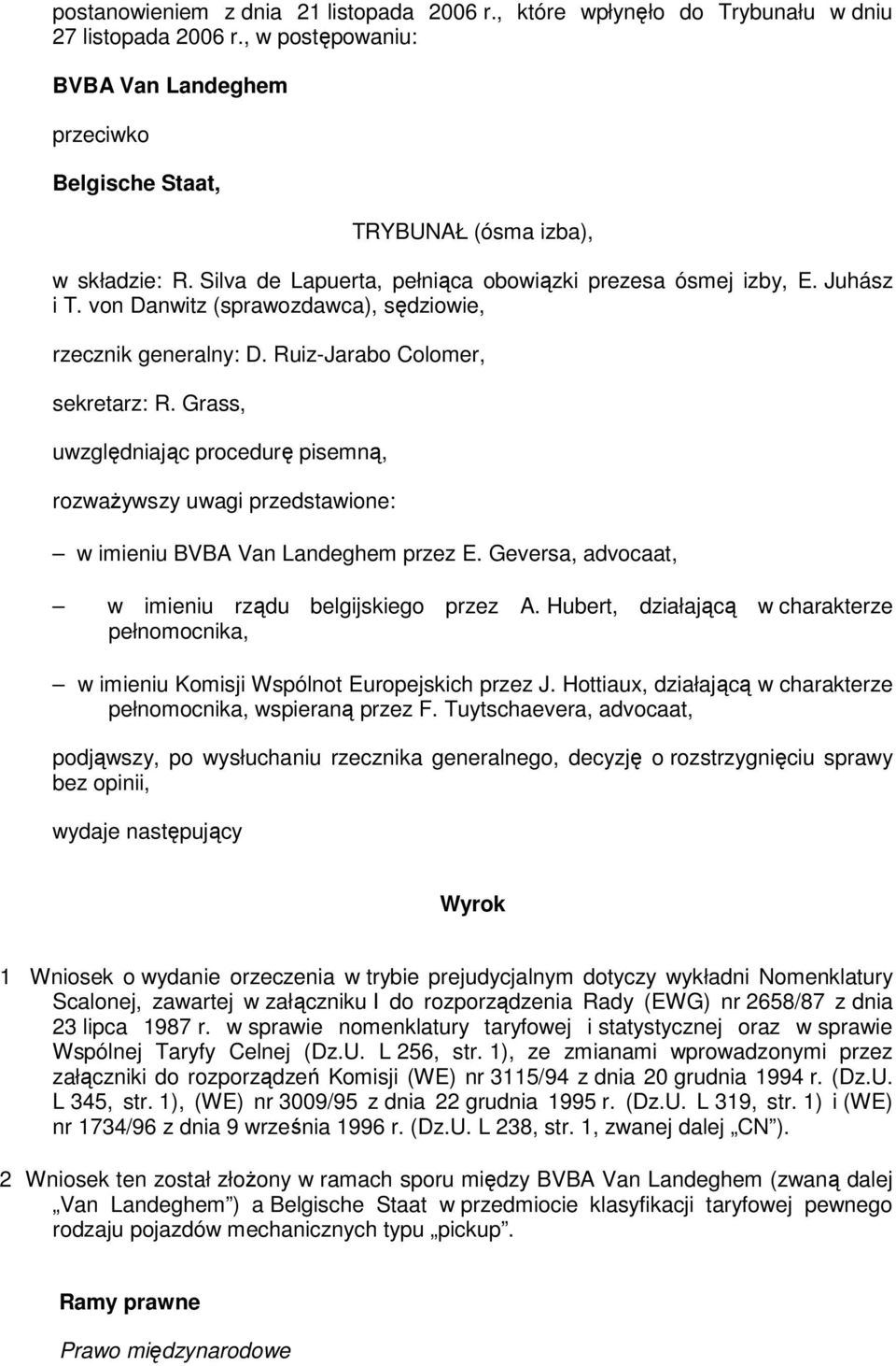 Grass, uwzględniając procedurę pisemną, rozważywszy uwagi przedstawione: w imieniu BVBA Van Landeghem przez E. Geversa, advocaat, w imieniu rządu belgijskiego przez A.