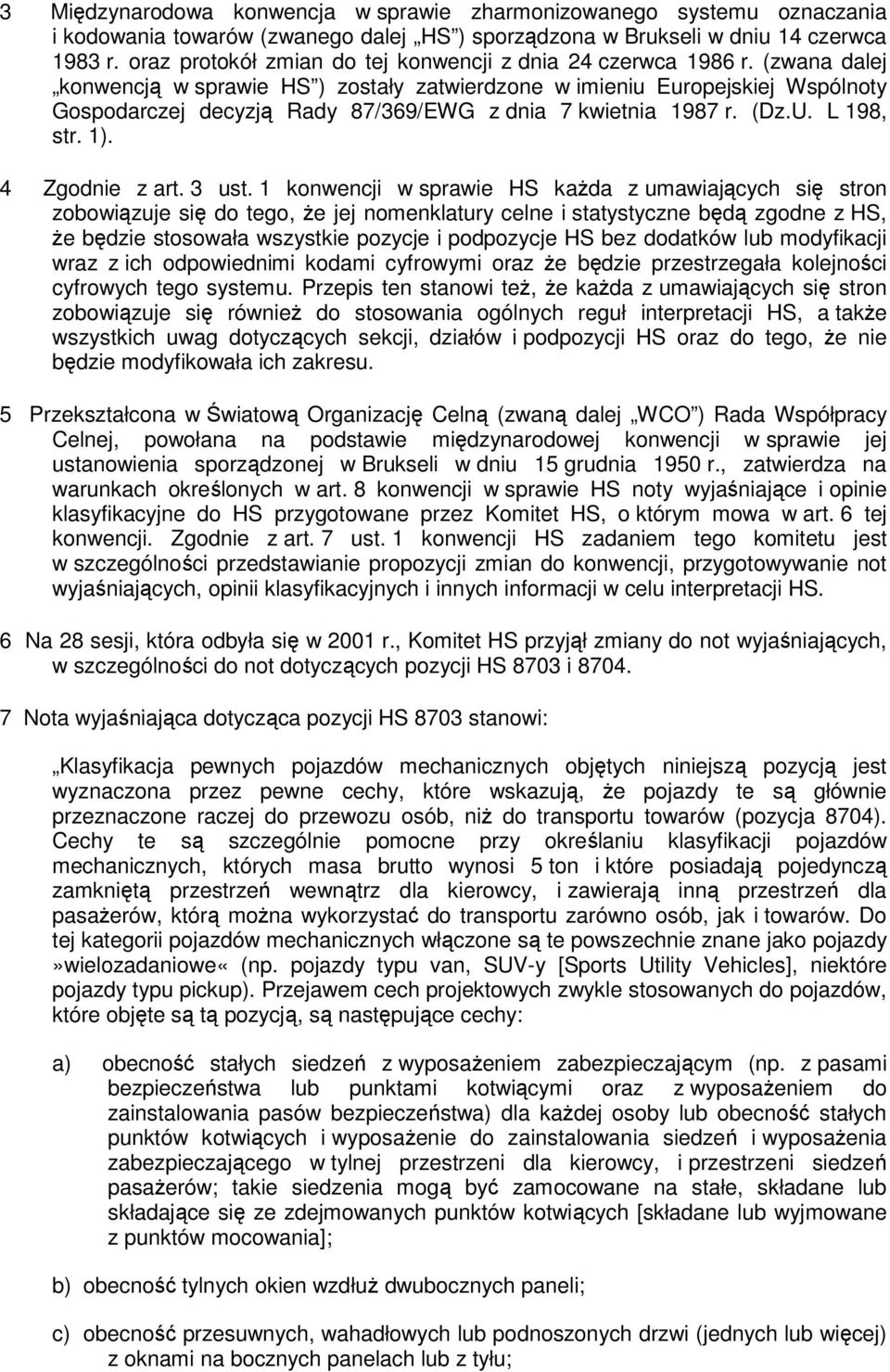 (zwana dalej konwencją w sprawie HS ) zostały zatwierdzone w imieniu Europejskiej Wspólnoty Gospodarczej decyzją Rady 87/369/EWG z dnia 7 kwietnia 1987 r. (Dz.U. L 198, str. 1). 4 Zgodnie z art.