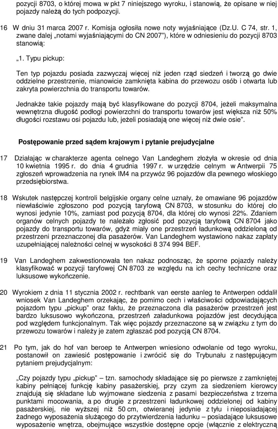 Typu pickup: Ten typ pojazdu posiada zazwyczaj więcej niż jeden rząd siedzeń i tworzą go dwie oddzielne przestrzenie, mianowicie zamknięta kabina do przewozu osób i otwarta lub zakryta powierzchnia