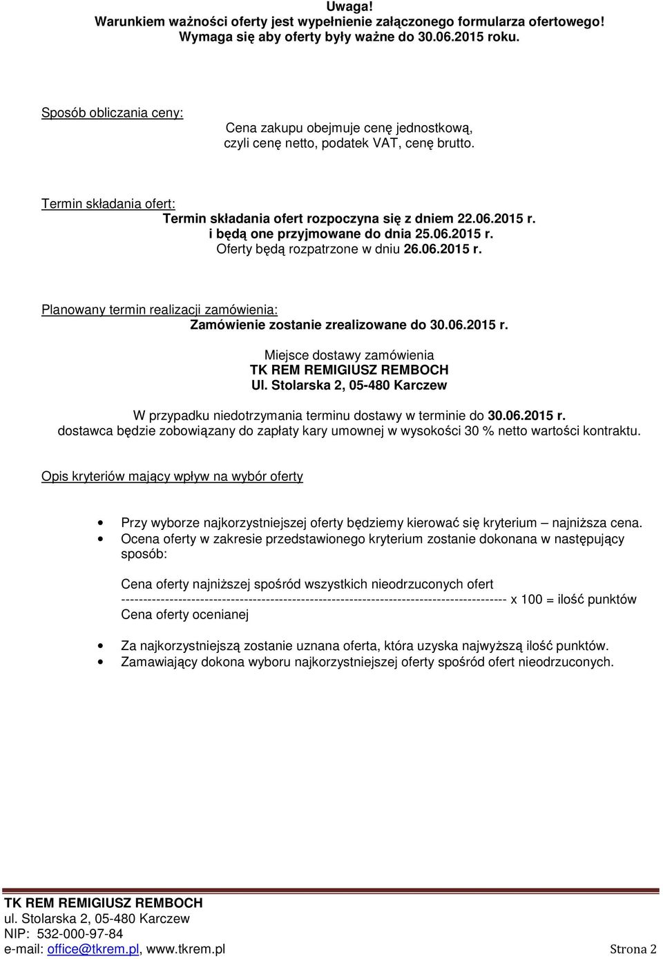 i będą one przyjmowane do dnia 25.06.2015 r. Oferty będą rozpatrzone w dniu 26.06.2015 r. Planowany termin realizacji zamówienia: Zamówienie zostanie zrealizowane do 30.06.2015 r. Miejsce dostawy zamówienia Ul.