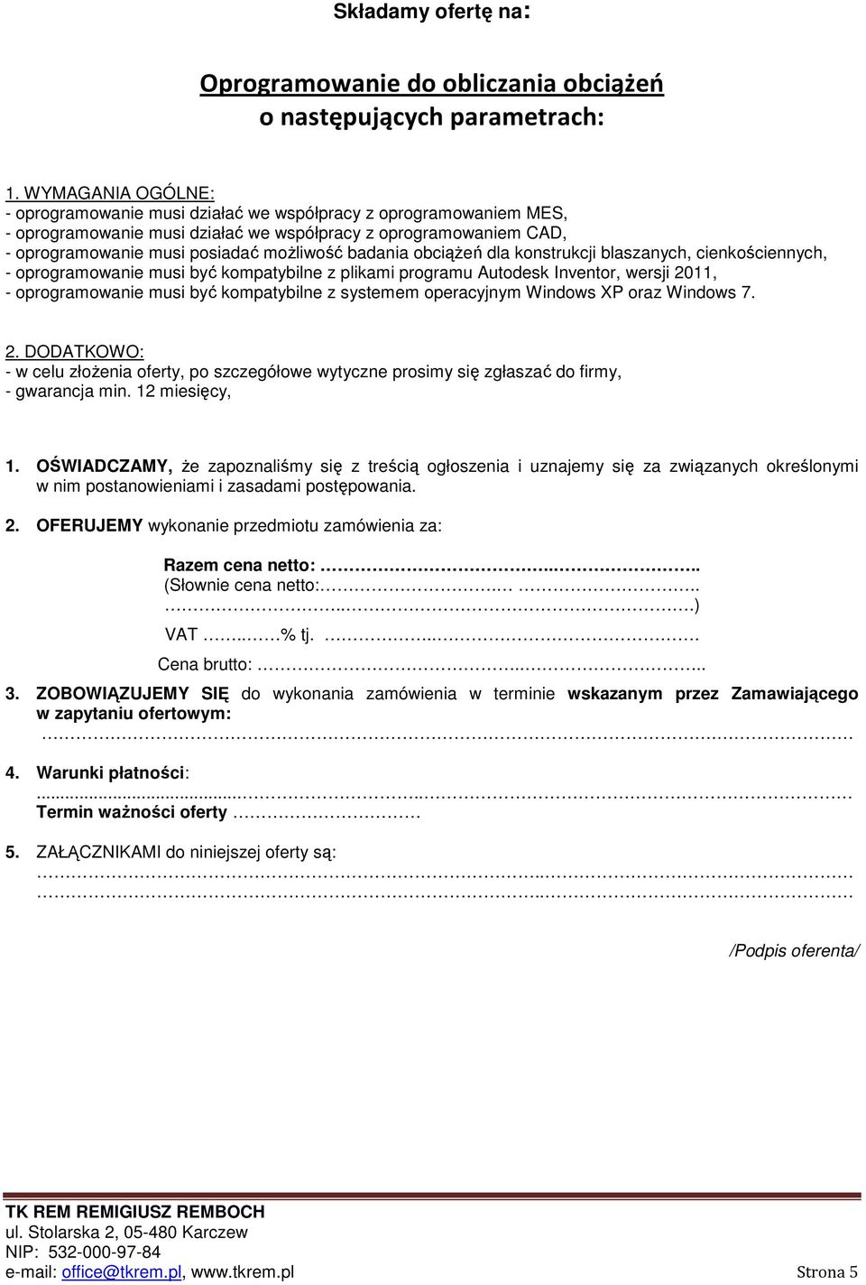 2. OFERUJEMY wykonanie przedmiotu zamówienia za: Razem cena netto:.... (Słownie cena netto:......) VAT.. % tj.... Cena brutto:.... 3.