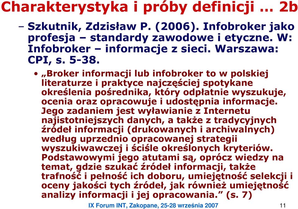 Jego zadaniem jest wyławianie z Internetu najistotniejszych danych, a także z tradycyjnych źródeł informacji (drukowanych i archiwalnych) według uprzednio opracowanej strategii wyszukiwawczej i