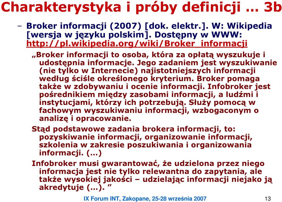 Jego zadaniem jest wyszukiwanie (nie tylko w Internecie) najistotniejszych informacji według ściśle określonego kryterium. Broker pomaga także w zdobywaniu i ocenie informacji.