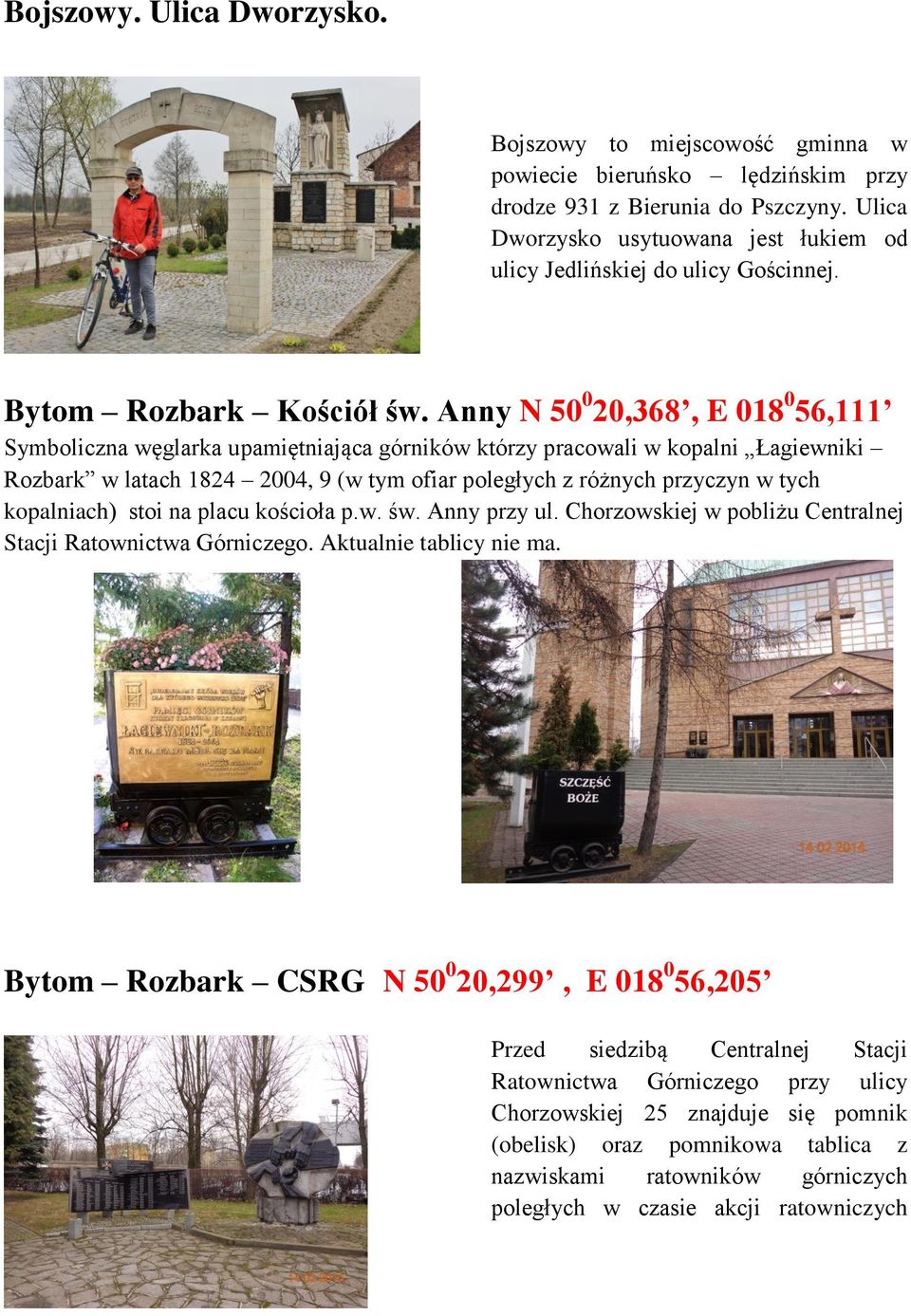 Anny N 50 0 20,368, E 018 0 56,111 Symboliczna węglarka upamiętniająca górników którzy pracowali w kopalni Łagiewniki Rozbark w latach 1824 2004, 9 (w tym ofiar poległych z różnych przyczyn w tych