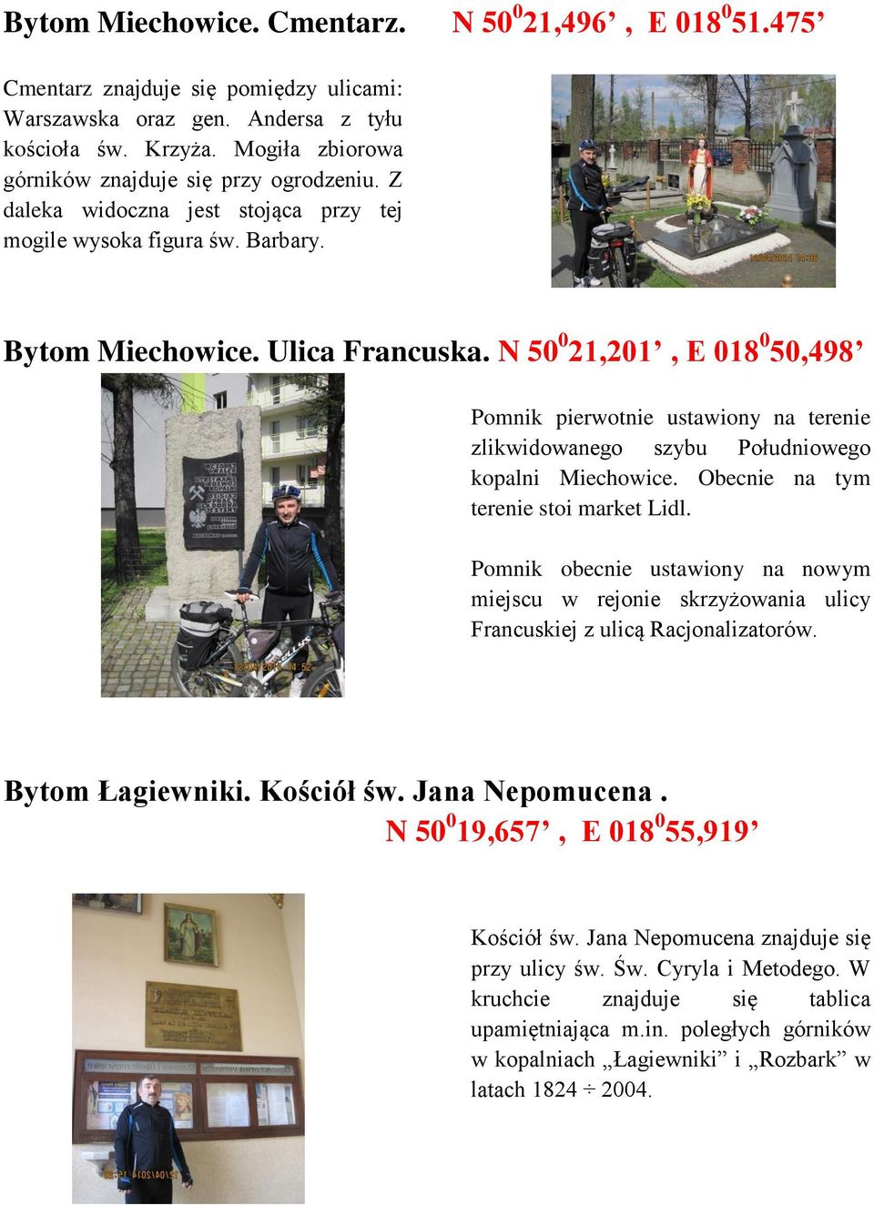 N 50 0 21,201, E 018 0 50,498 Pomnik pierwotnie ustawiony na terenie zlikwidowanego szybu Południowego kopalni Miechowice. Obecnie na tym terenie stoi market Lidl.