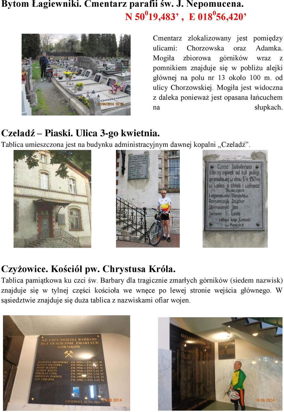 Mogiła jest widoczna z daleka ponieważ jest opasana łańcuchem na słupkach. Czeladź Piaski. Ulica 3-go kwietnia. Tablica umieszczona jest na budynku administracyjnym dawnej kopalni Czeladź.