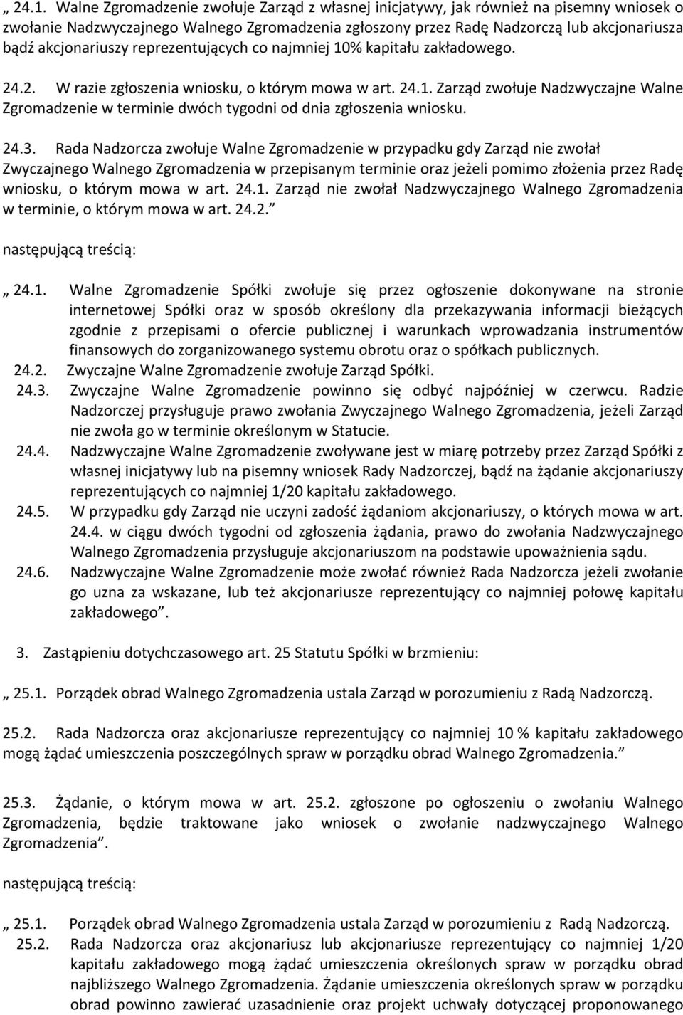 24.3. Rada Nadzorcza zwołuje Walne Zgromadzenie w przypadku gdy Zarząd nie zwołał Zwyczajnego Walnego Zgromadzenia w przepisanym terminie oraz jeżeli pomimo złożenia przez Radę wniosku, o którym mowa