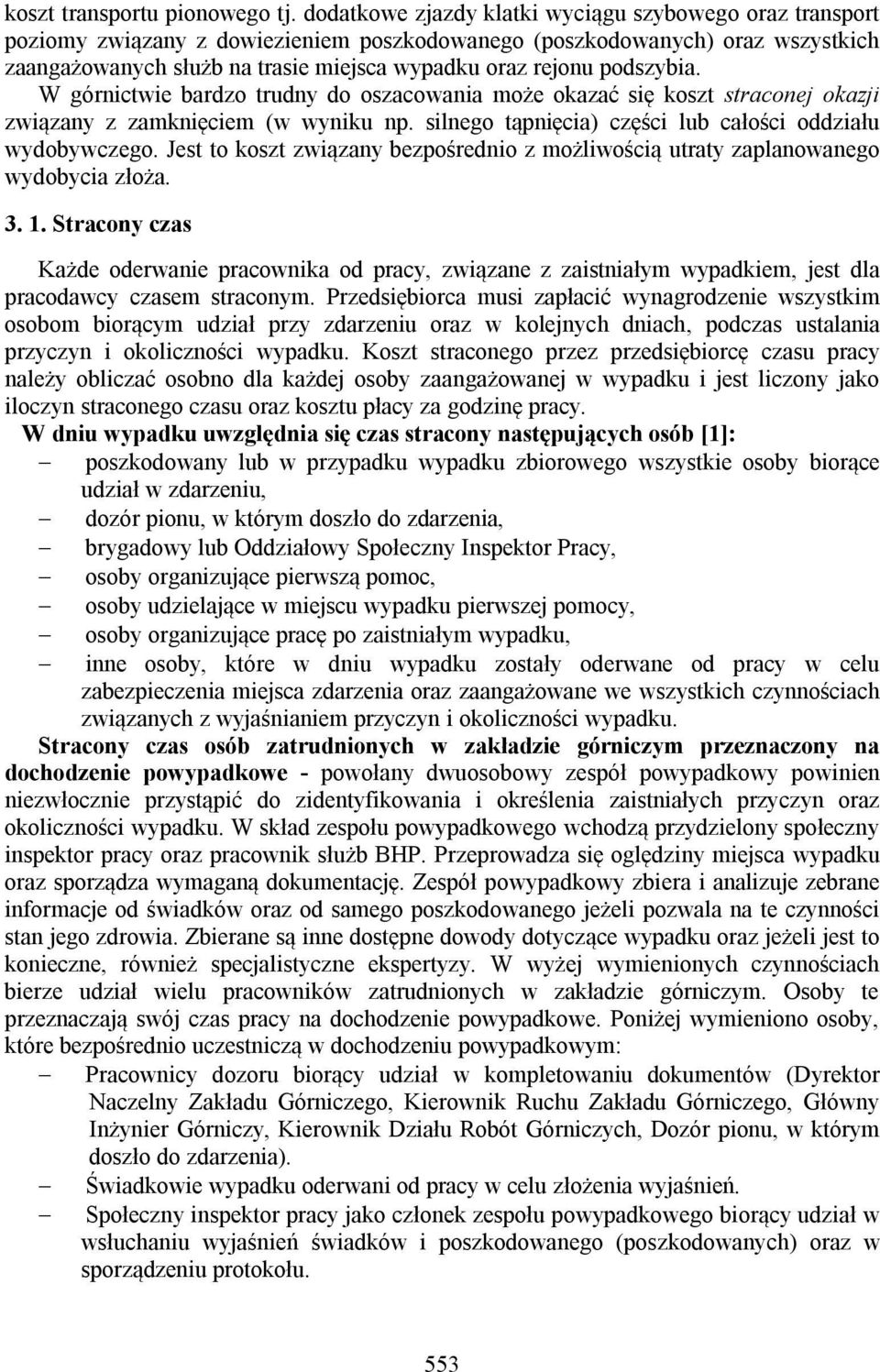 podszybia. W górnictwie bardzo trudny do oszacowania może okazać się koszt straconej okazji związany z zamknięciem (w wyniku np. silnego tąpnięcia) części lub całości oddziału wydobywczego.