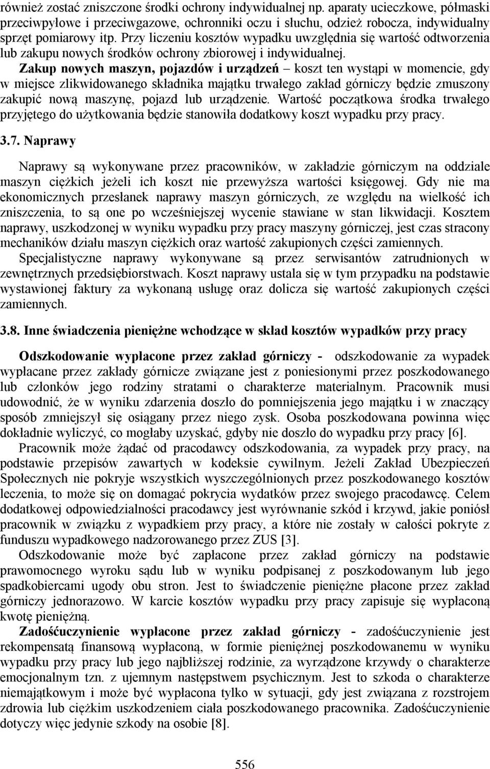 Zakup nowych maszyn, pojazdów i urządzeń koszt ten wystąpi w momencie, gdy w miejsce zlikwidowanego składnika majątku trwałego zakład górniczy będzie zmuszony zakupić nową maszynę, pojazd lub