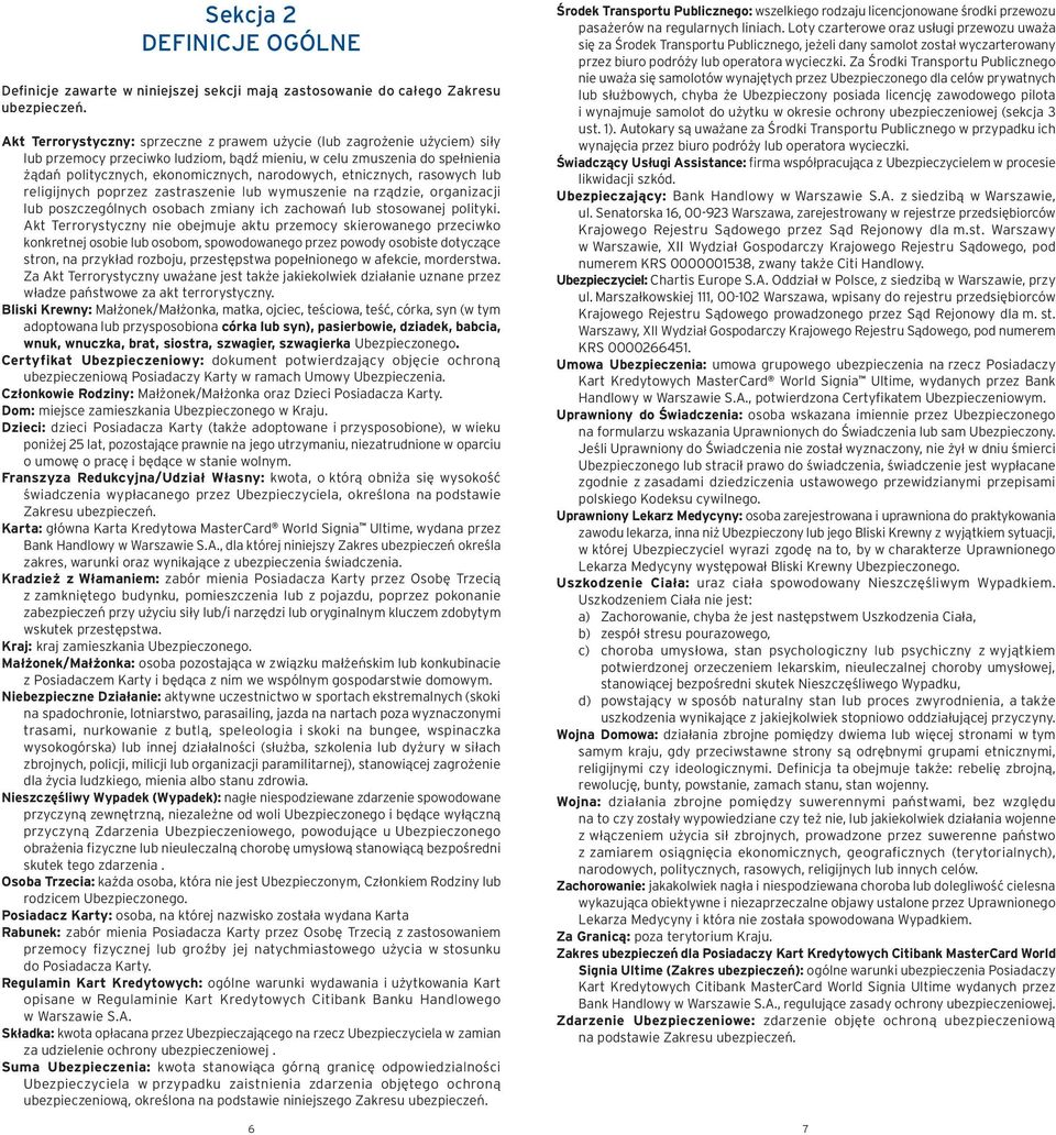 etnicznych, rasowych lub religijnych poprzez zastraszenie lub wymuszenie na rządzie, organizacji lub poszczególnych osobach zmiany ich zachowań lub stosowanej polityki.