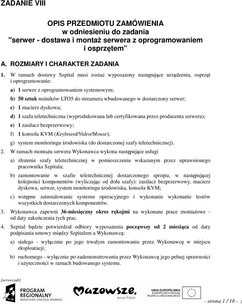 serwer; c) 1 macerz dyskowa; d) 1 szafa teletechnczna (wyprodukowana lub certyfkowana przez producenta serwera); e) 1 zaslacz bezprzerwowy; f) 1 konsola KVM (Keyboard/Vdeo/Mouse); g) system montorngu
