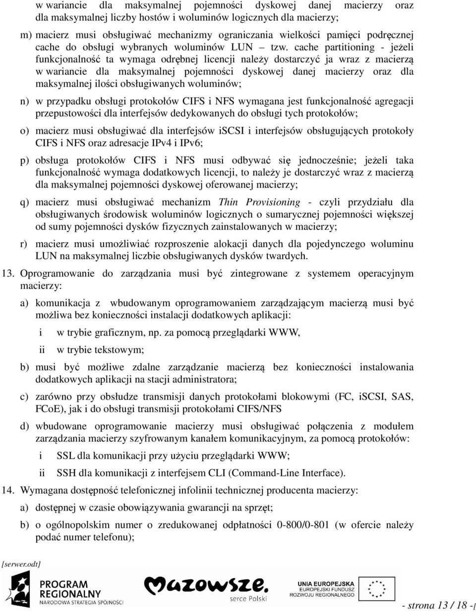 cache parttonng - jeżel funkcjonalność ta wymaga odrębnej lcencj należy dostarczyć ja wraz z macerzą w warance dla maksymalnej pojemnośc dyskowej danej macerzy oraz dla maksymalnej lośc obsługwanych