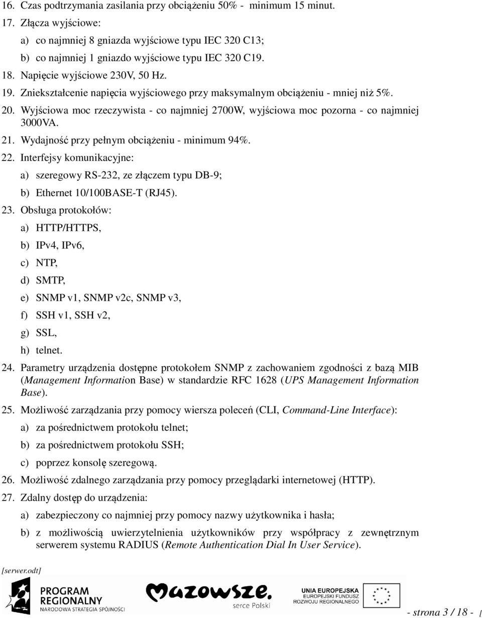 Wydajność przy pełnym obcążenu - mnmum 94%. 22. Interfejsy komunkacyjne: a) szeregowy RS-232, ze złączem typu DB-9; b) Ethernet 10/100BASE-T (RJ45). 23.