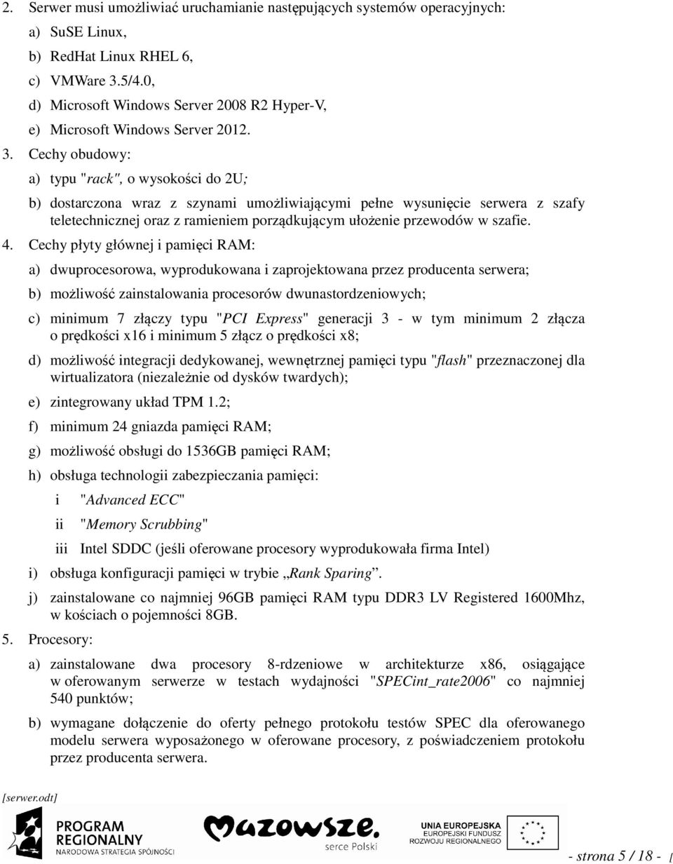 Cechy obudowy: a) typu "rack", o wysokośc do 2U; b) dostarczona wraz z szynam umożlwającym pełne wysunęce serwera z szafy teletechncznej oraz z ramenem porządkującym ułożene przewodów w szafe. 4.