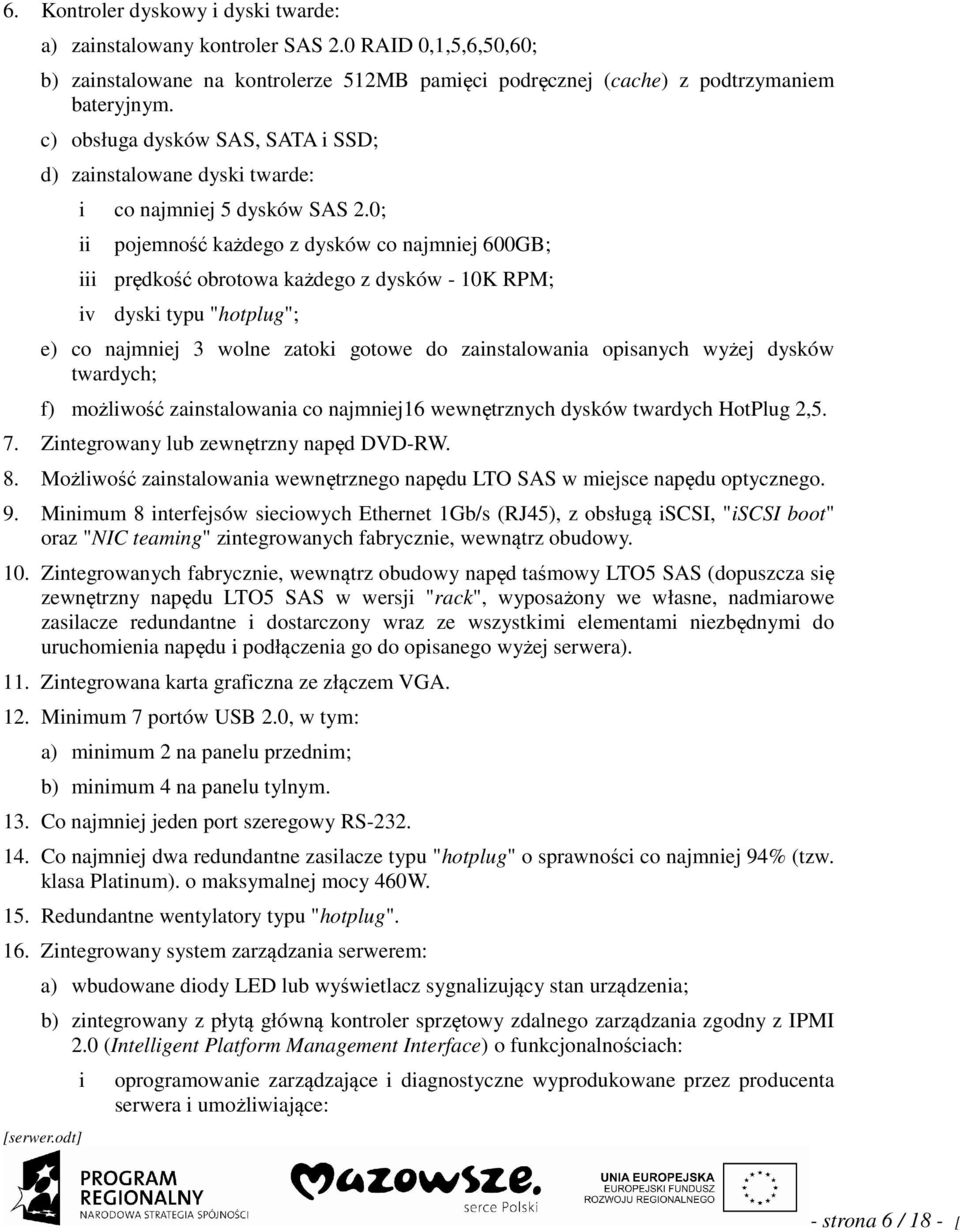 0; pojemność każdego z dysków co najmnej 600GB; prędkość obrotowa każdego z dysków - 10K RPM; v dysk typu "hotplug"; e) co najmnej 3 wolne zatok gotowe do zanstalowana opsanych wyżej dysków twardych;