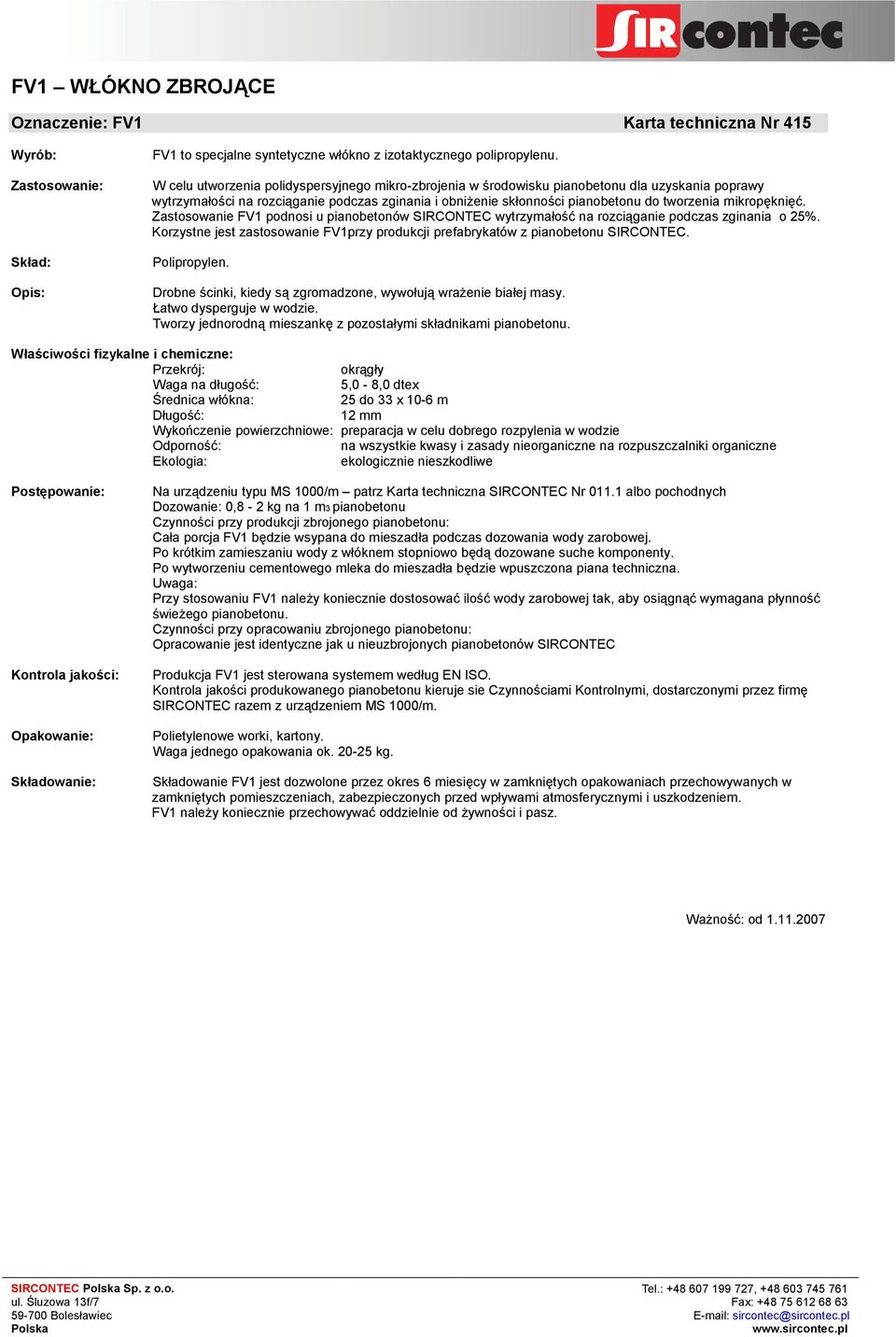 mikropęknięć. Zastosowanie FV1 podnosi u pianobetonów SIRCONTEC wytrzymałość na rozciąganie podczas zginania o 25%. Korzystne jest zastosowanie FV1przy produkcji prefabrykatów z pianobetonu SIRCONTEC.