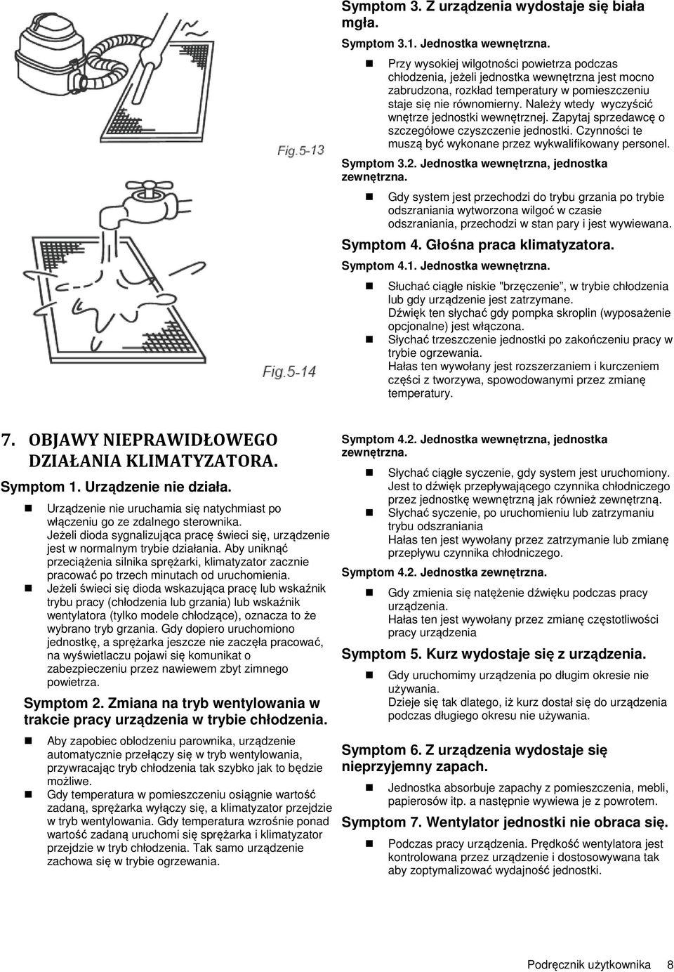 Należy wtedy wyczyścić wnętrze jednostki wewnętrznej. Zapytaj sprzedawcę o szczegółowe czyszczenie jednostki. Czynności te muszą być wykonane przez wykwalifikowany personel. Symptom 3.2.