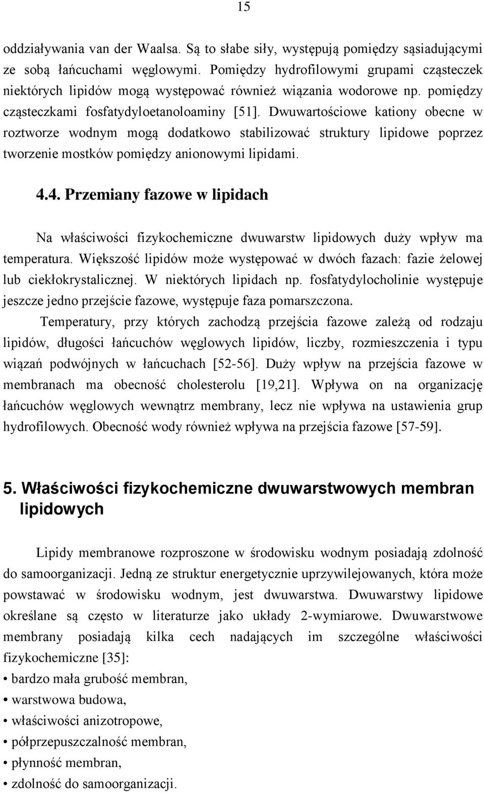 Dwuwartościowe kationy obecne w roztworze wodnym mogą dodatkowo stabilizować struktury lipidowe poprzez tworzenie mostków pomiędzy anionowymi lipidami. 4.