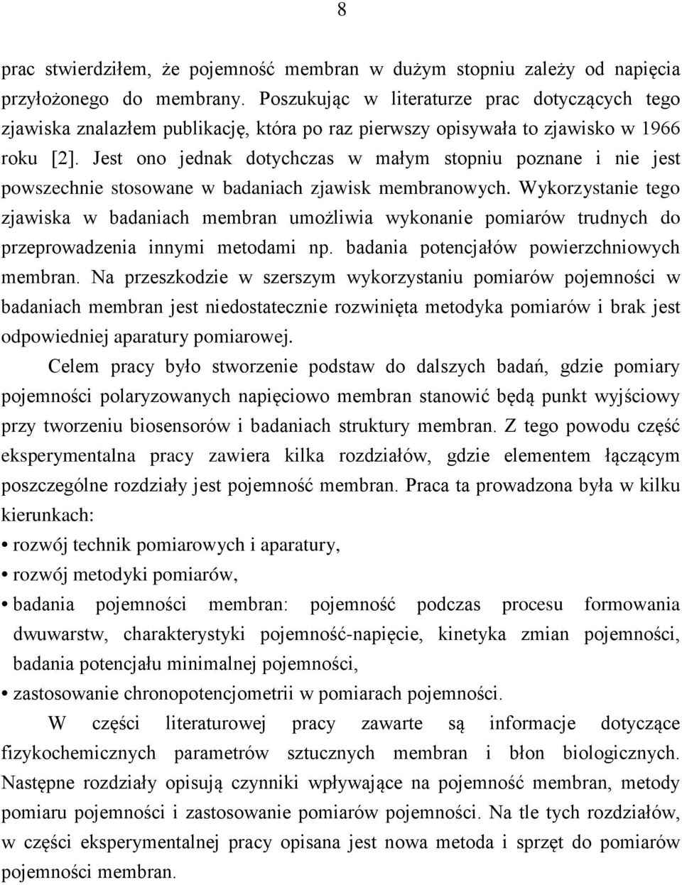 Jest ono jednak dotychczas w małym stopniu poznane i nie jest powszechnie stosowane w badaniach zjawisk membranowych.