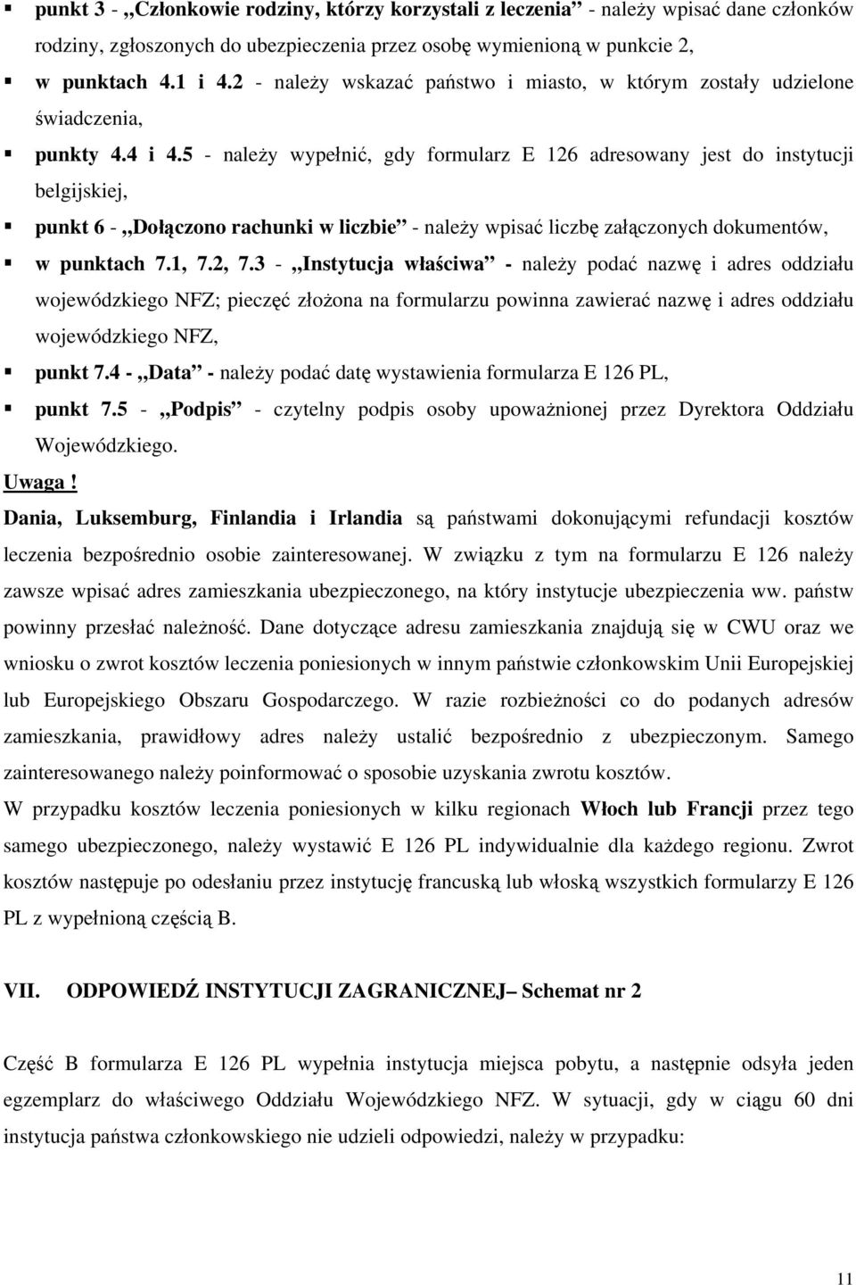 5 - należy wypełnić, gdy formularz E 126 adresowany jest do instytucji belgijskiej, punkt 6 - Dołączono rachunki w liczbie - należy wpisać liczbę załączonych dokumentów, w punktach 7.1, 7.2, 7.