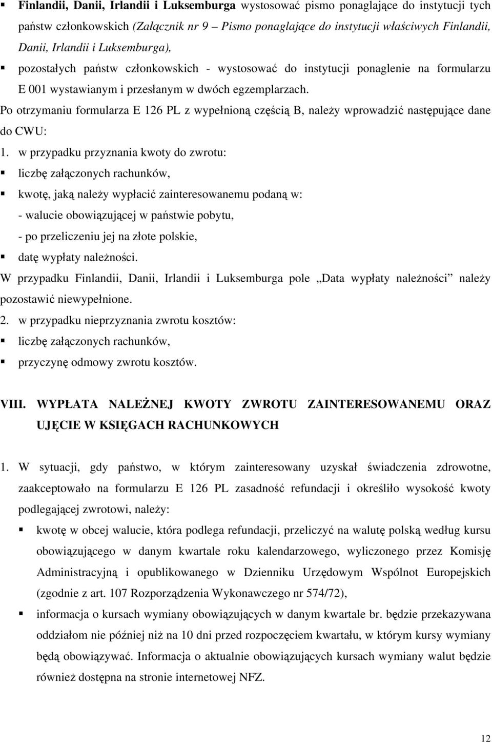 Po otrzymaniu formularza E 126 PL z wypełnioną częścią B, należy wprowadzić następujące dane do CWU: 1.