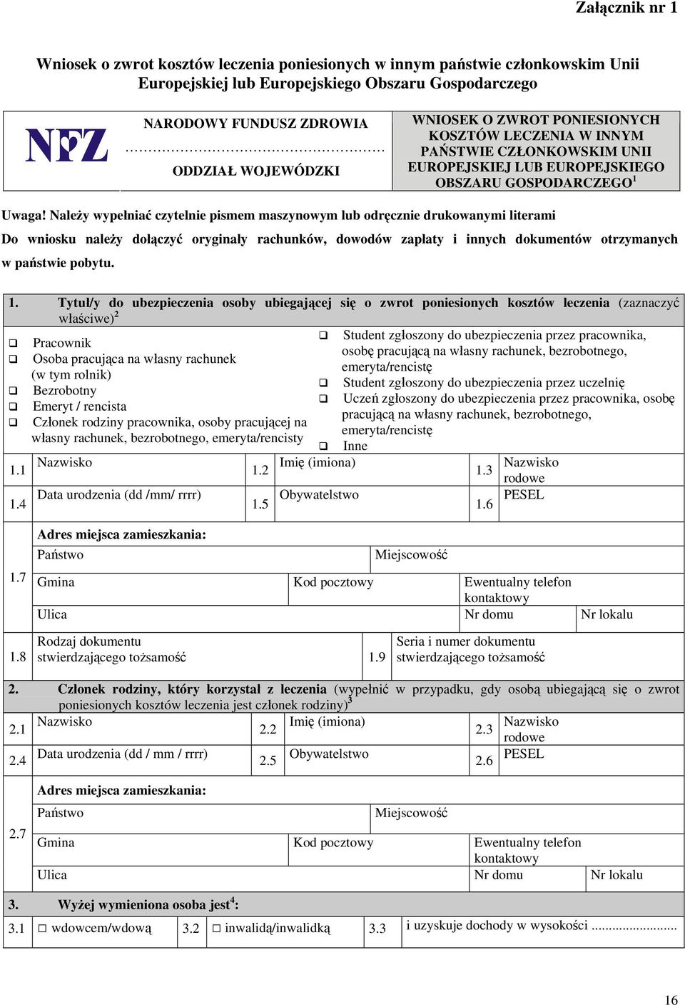 Należy wypełniać czytelnie pismem maszynowym lub odręcznie drukowanymi literami Do wniosku należy dołączyć oryginały rachunków, dowodów zapłaty i innych dokumentów otrzymanych w państwie pobytu. 1.