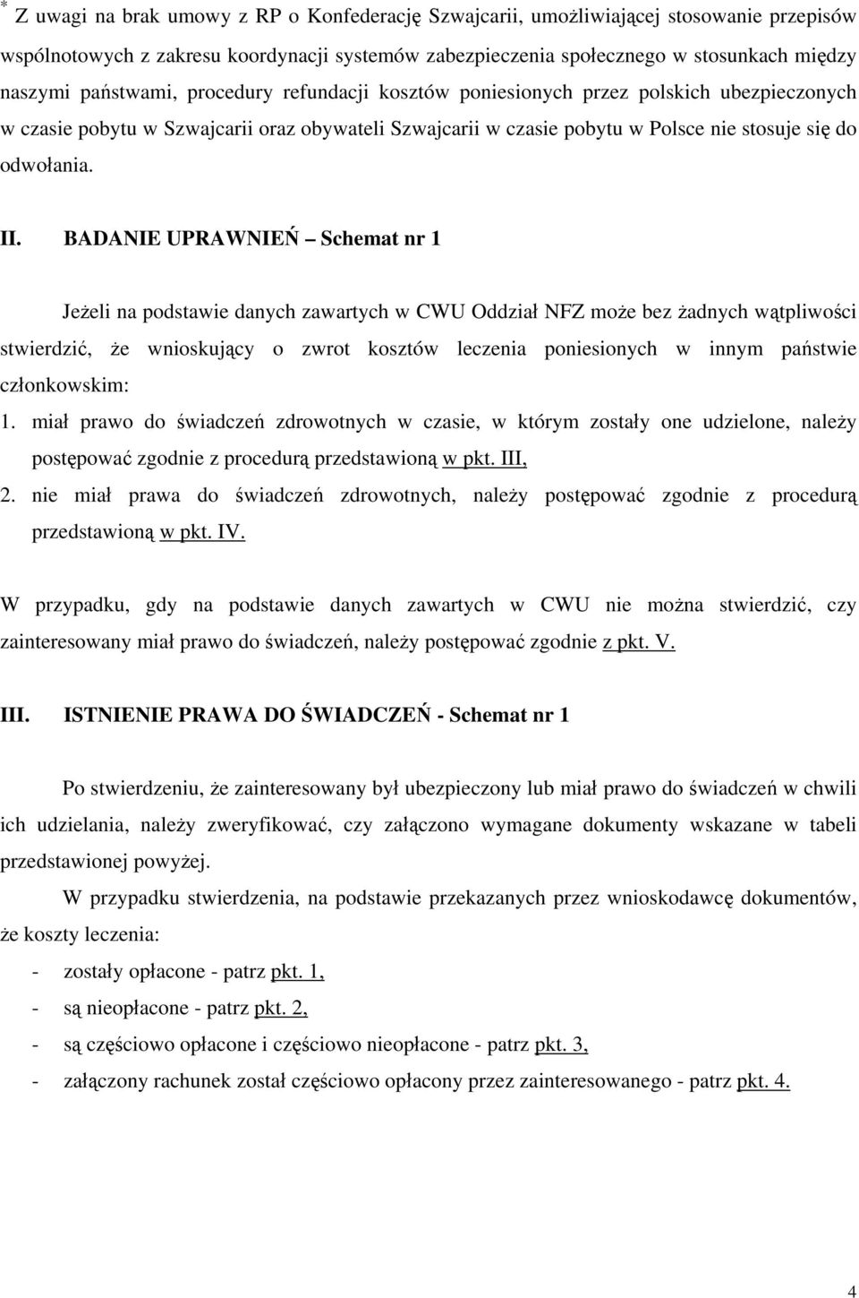 BADANIE UPRAWNIEŃ Schemat nr 1 Jeżeli na podstawie danych zawartych w CWU Oddział NFZ może bez żadnych wątpliwości stwierdzić, że wnioskujący o zwrot kosztów leczenia poniesionych w innym państwie