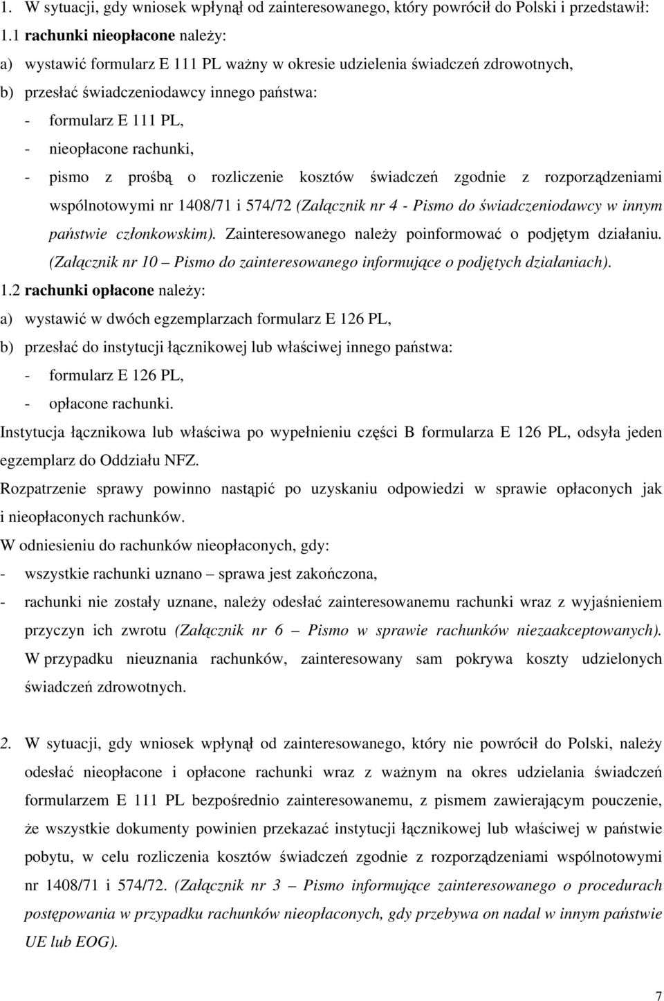rachunki, - pismo z prośbą o rozliczenie kosztów świadczeń zgodnie z rozporządzeniami wspólnotowymi nr 1408/71 i 574/72 (Załącznik nr 4 - Pismo do świadczeniodawcy w innym państwie członkowskim).