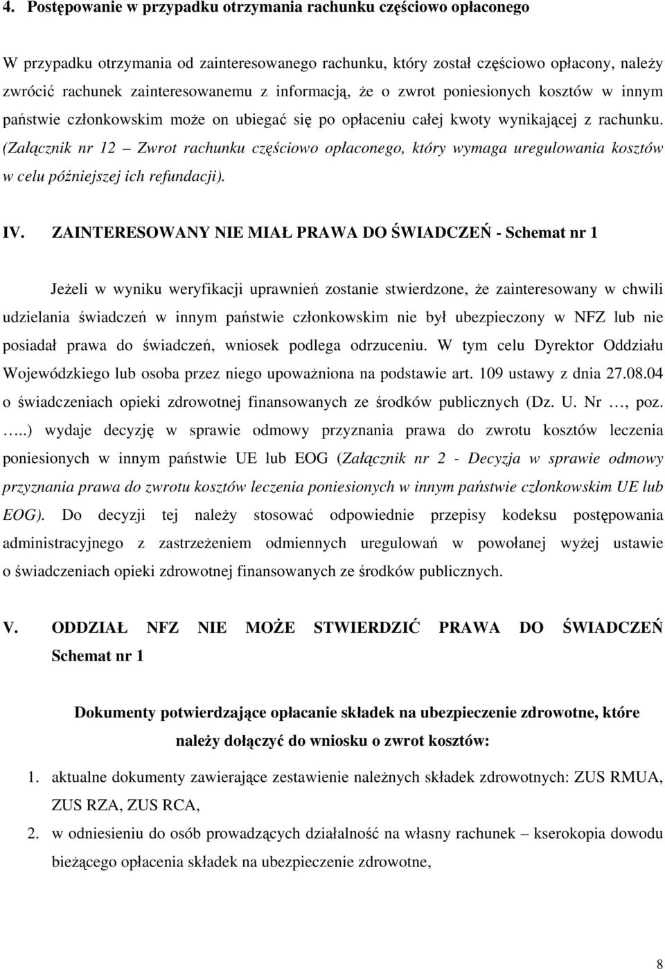 (Załącznik nr 12 Zwrot rachunku częściowo opłaconego, który wymaga uregulowania kosztów w celu późniejszej ich refundacji). IV.
