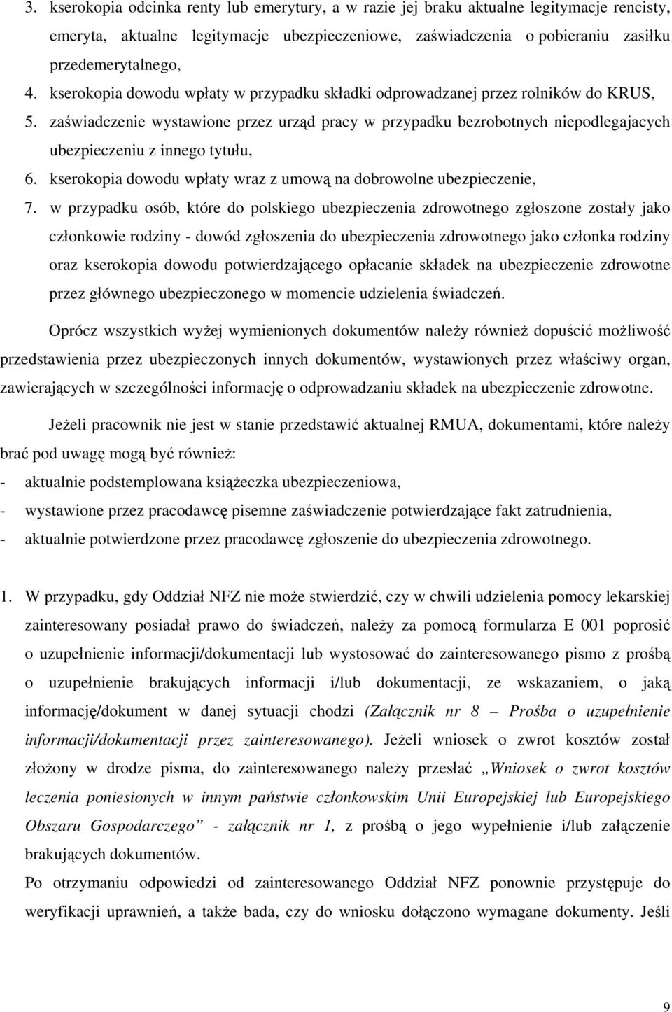 zaświadczenie wystawione przez urząd pracy w przypadku bezrobotnych niepodlegajacych ubezpieczeniu z innego tytułu, 6. kserokopia dowodu wpłaty wraz z umową na dobrowolne ubezpieczenie, 7.