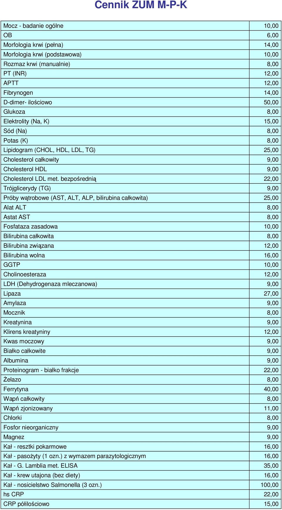 bezpośrednią 22,00 Trójglicerydy (TG) 9,00 Próby wątrobowe (AST, ALT, ALP, bilirubina całkowita) 25,00 Alat ALT 8,00 Astat AST 8,00 Fosfataza zasadowa 10,00 Bilirubina całkowita 8,00 Bilirubina