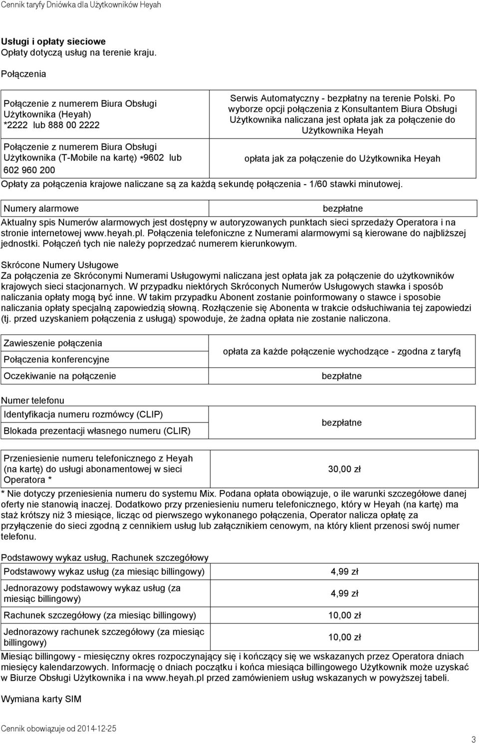 Po wyborze opcji połączenia z Konsultantem Biura Obsługi Użytkownika naliczana jest opłata jak za połączenie do Użytkownika Heyah Połączenie z numerem Biura Obsługi Użytkownika (T-Mobile na kartę)