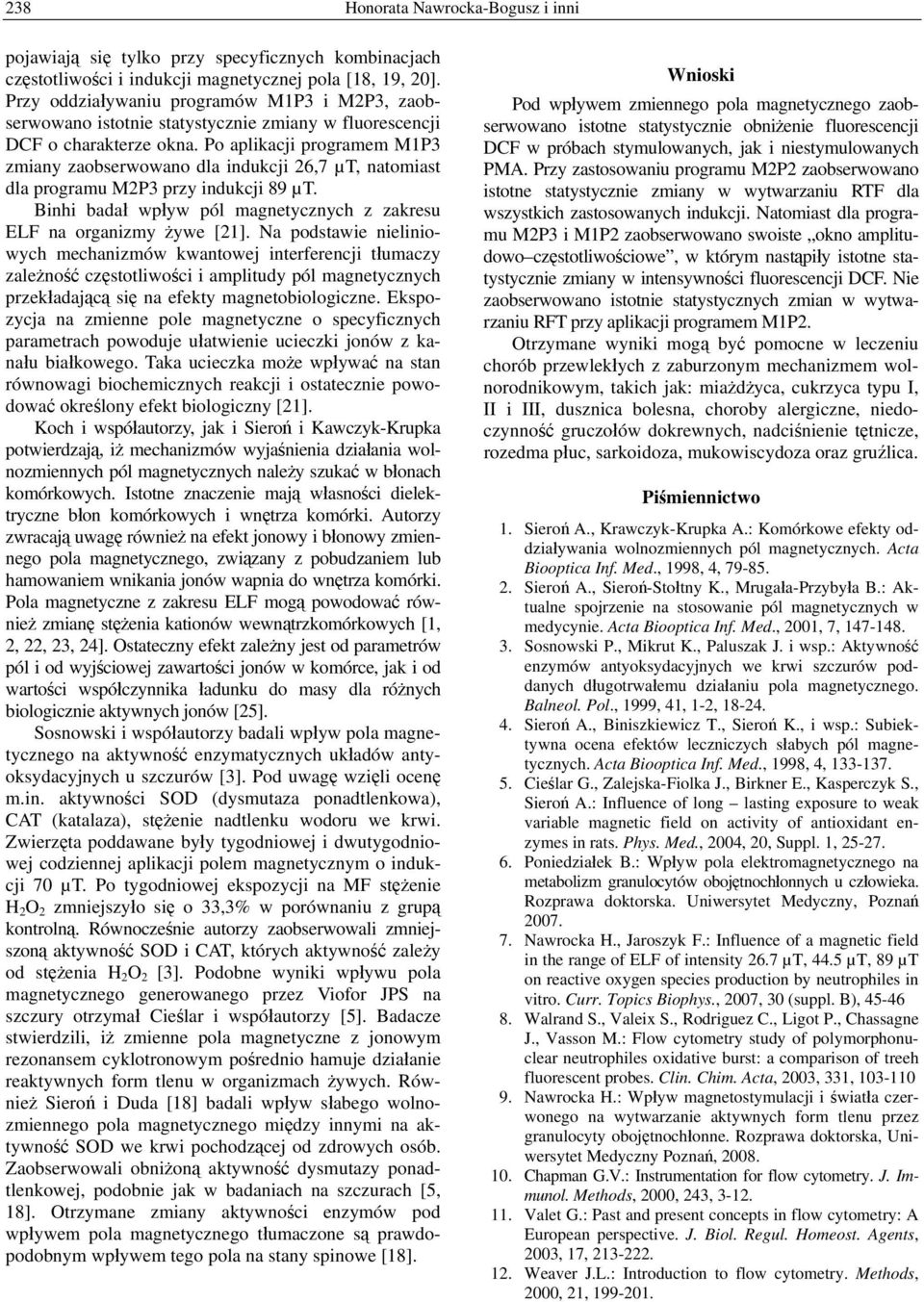 Po aplikacji programem M1P3 zmiany zaobserwowano dla indukcji 26,7 µt, natomiast dla programu M2P3 przy indukcji 89 µt. Binhi badał wpływ pól magnetycznych z zakresu ELF na organizmy żywe [21].