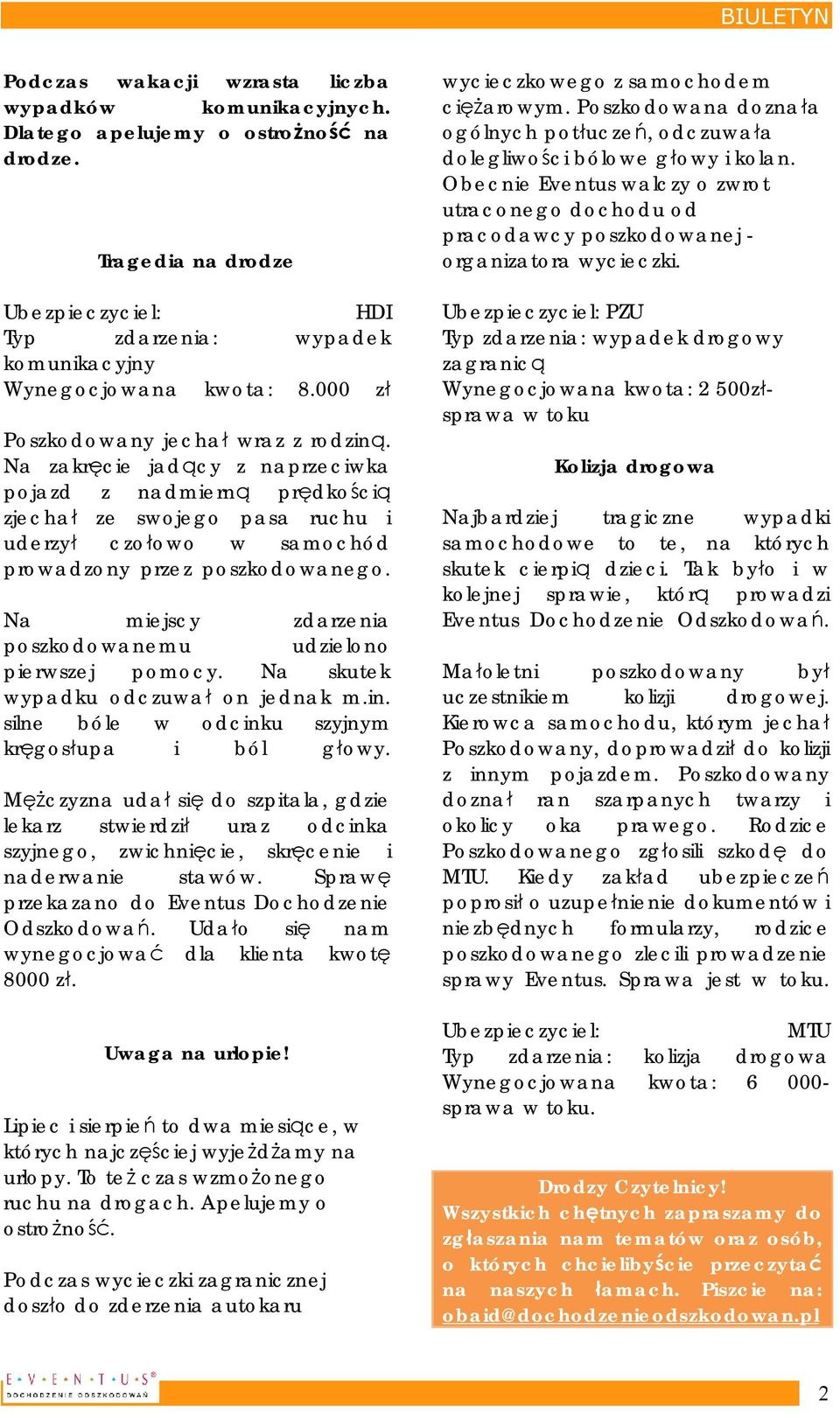 Na miejscy zdarzenia poszkodowanemu udzielono pierwszej pomocy. Na skutek wypadku odczuwał on jednak m.in. silne bóle w odcinku szyjnym kręgosłupa i ból głowy.