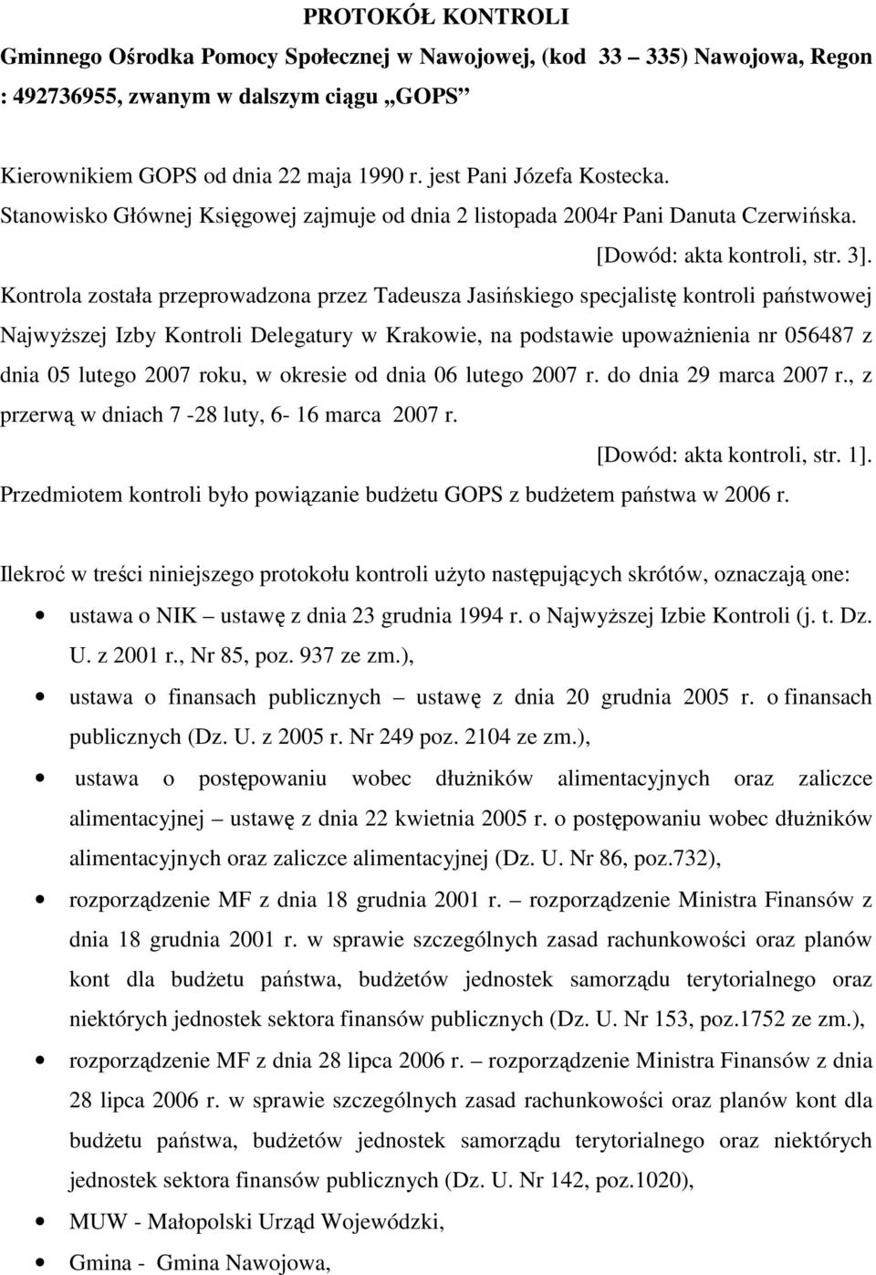 Kontrola została przeprowadzona przez Tadeusza Jasińskiego specjalistę kontroli państwowej NajwyŜszej Izby Kontroli Delegatury w Krakowie, na podstawie upowaŝnienia nr 056487 z dnia 05 lutego 2007